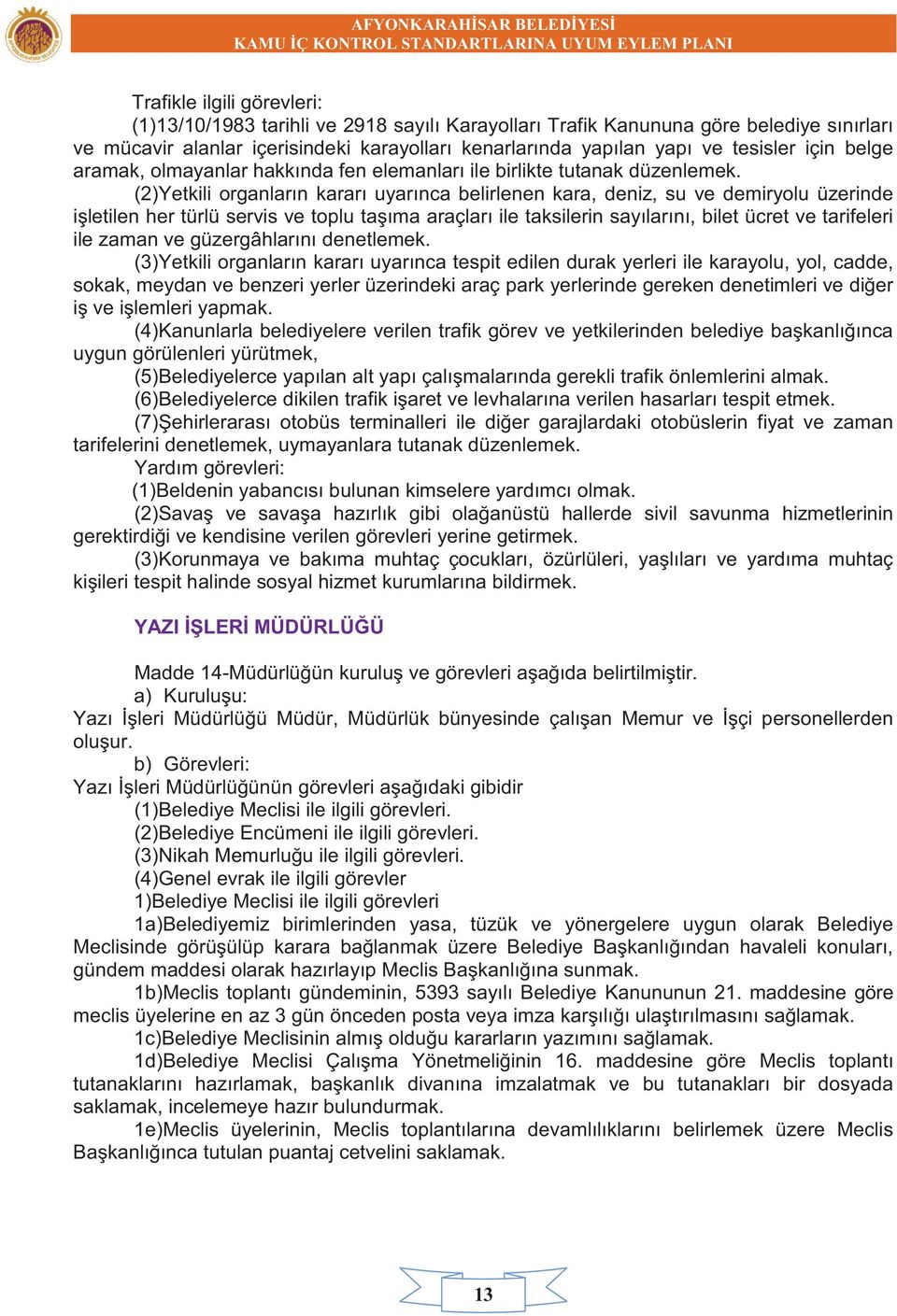 (2)Yetkili organların kararı uyarınca belirlenen kara, deniz, su ve demiryolu üzerinde işletilen her türlü servis ve toplu taşıma araçları ile taksilerin sayılarını, bilet ücret ve tarifeleri ile