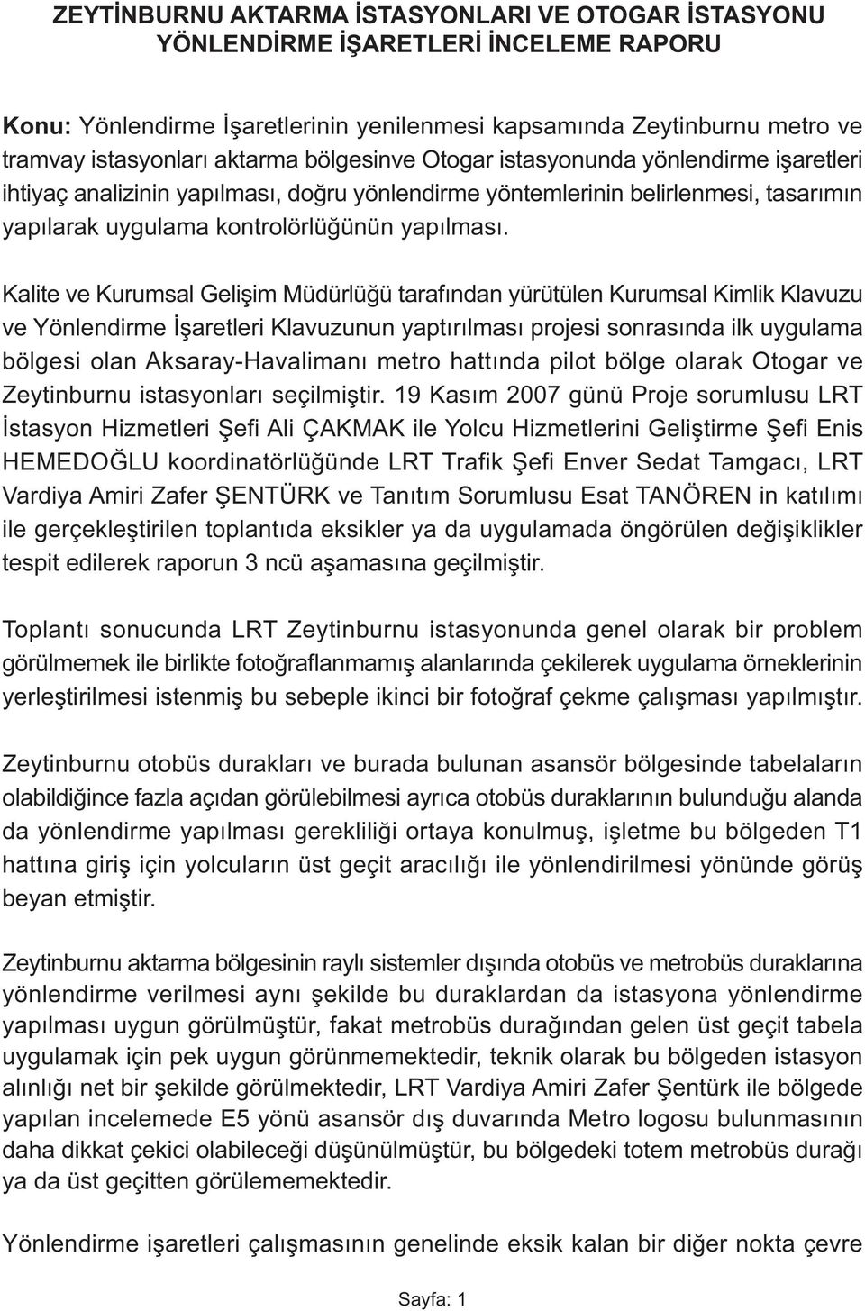 Kalite ve Kurumsal Geliþim Müdürlüðü tarafýndan yürütülen Kurumsal Kimlik Klavuzu ve Yönlendirme Ýþaretleri Klavuzunun yaptýrýlmasý projesi sonrasýnda ilk uygulama bölgesi olan Aksaray-Havalimaný