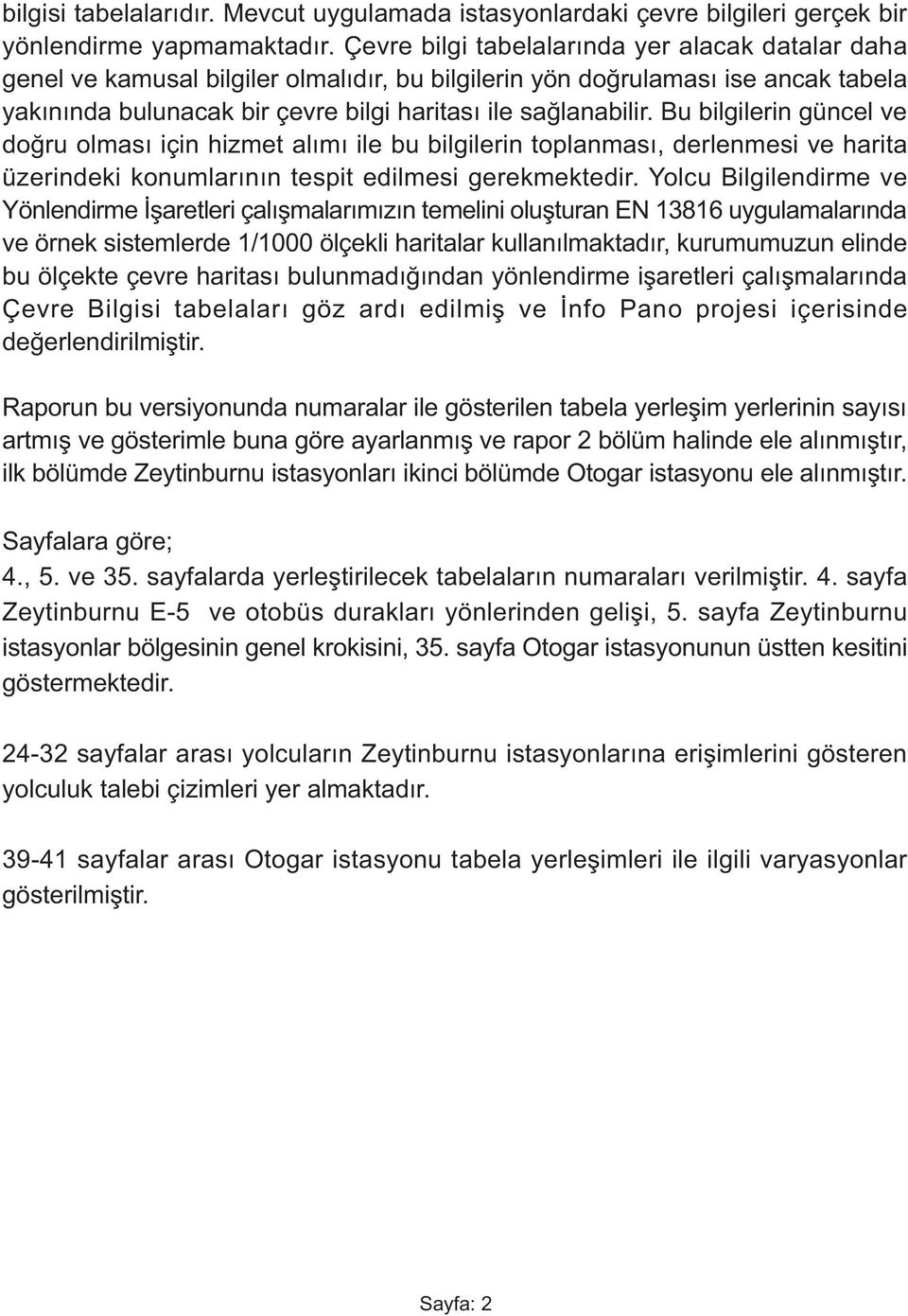 Bu bilgilerin güncel ve doðru olmasý için hizmet alýmý ile bu bilgilerin toplanmasý, derlenmesi ve harita üzerindeki konumlarýnýn tespit edilmesi gerekmektedir.