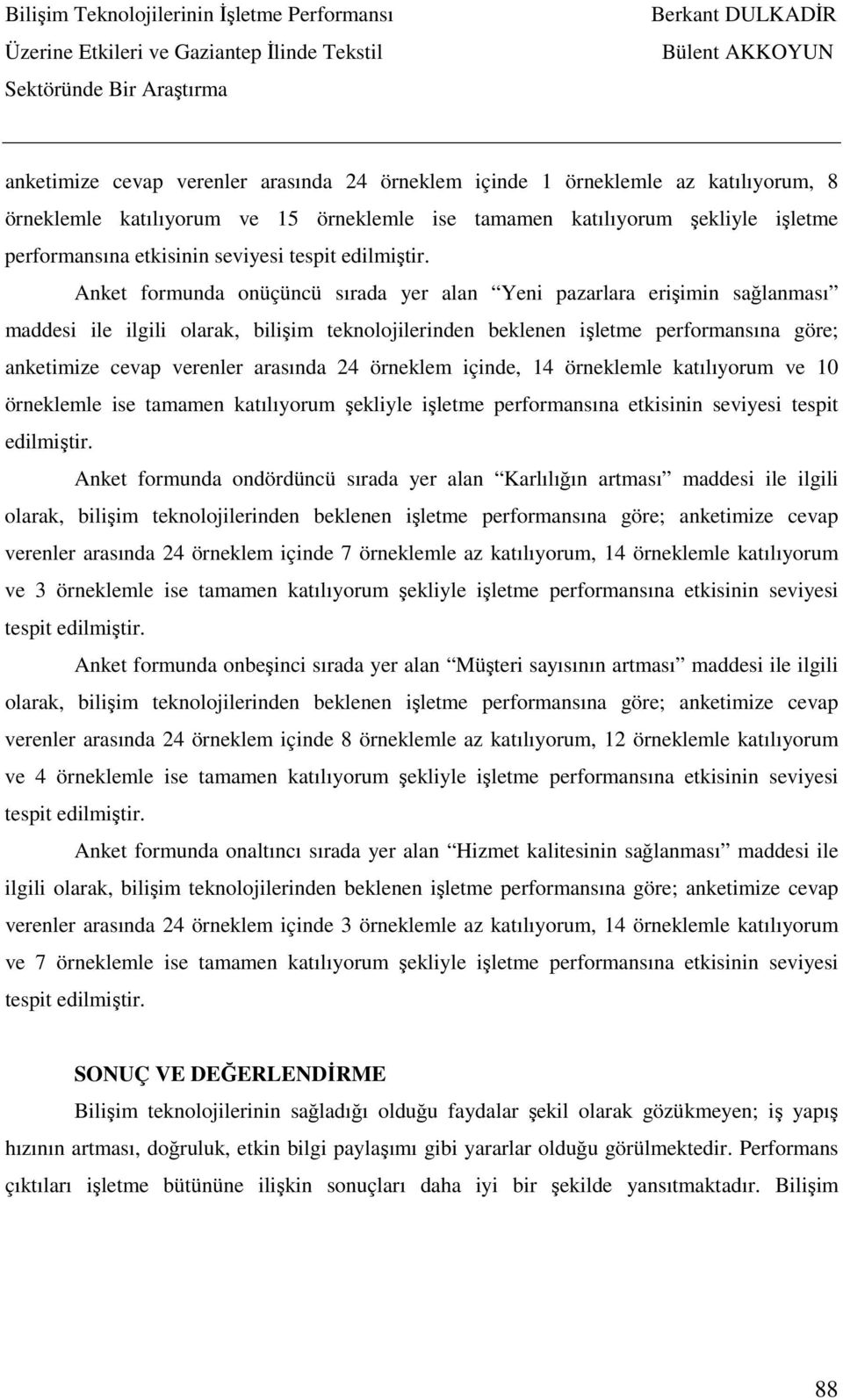 Anket formunda onüçüncü sırada yer alan Yeni pazarlara erişimin sağlanması maddesi ile ilgili olarak, bilişim teknolojilerinden beklenen işletme performansına göre; anketimize cevap verenler arasında