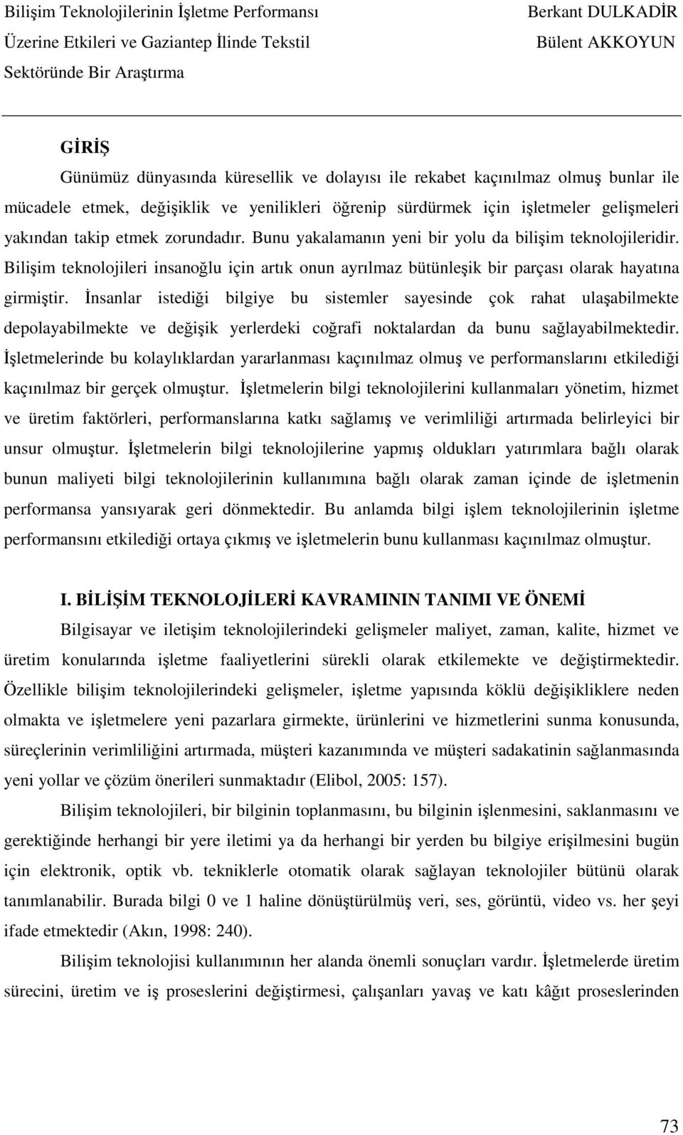 İnsanlar istediği bilgiye bu sistemler sayesinde çok rahat ulaşabilmekte depolayabilmekte ve değişik yerlerdeki coğrafi noktalardan da bunu sağlayabilmektedir.