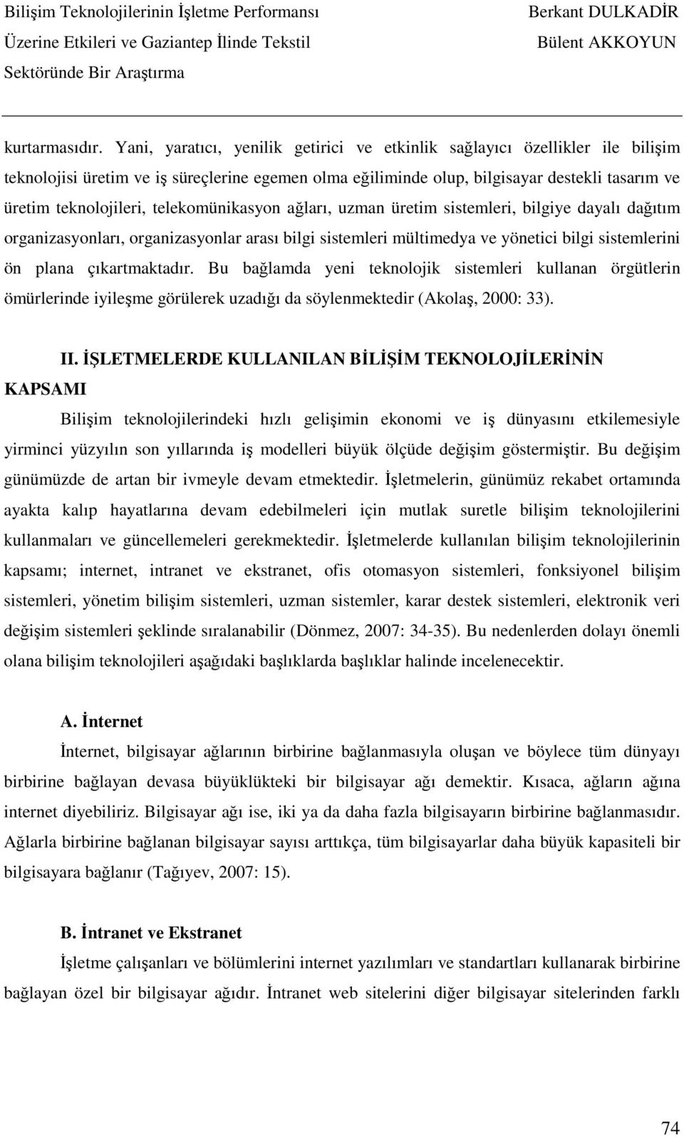 telekomünikasyon ağları, uzman üretim sistemleri, bilgiye dayalı dağıtım organizasyonları, organizasyonlar arası bilgi sistemleri mültimedya ve yönetici bilgi sistemlerini ön plana çıkartmaktadır.