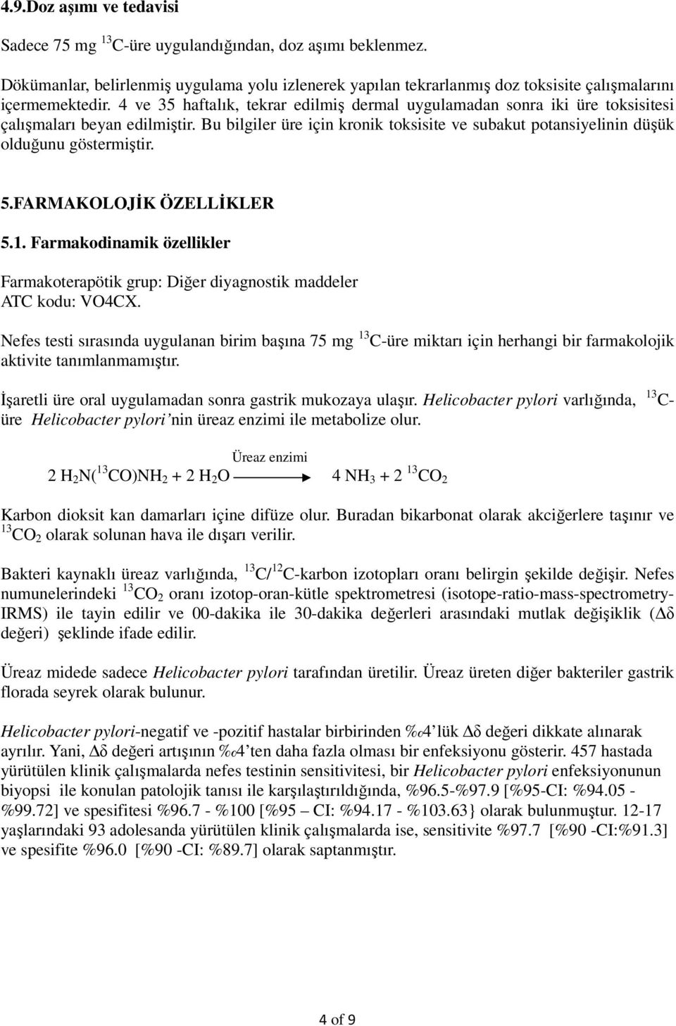 5.FARMAKOLOJĐK ÖZELLĐKLER 5.1. Farmakodinamik özellikler Farmakoterapötik grup: Diğer diyagnostik maddeler ATC kodu: VO4CX.