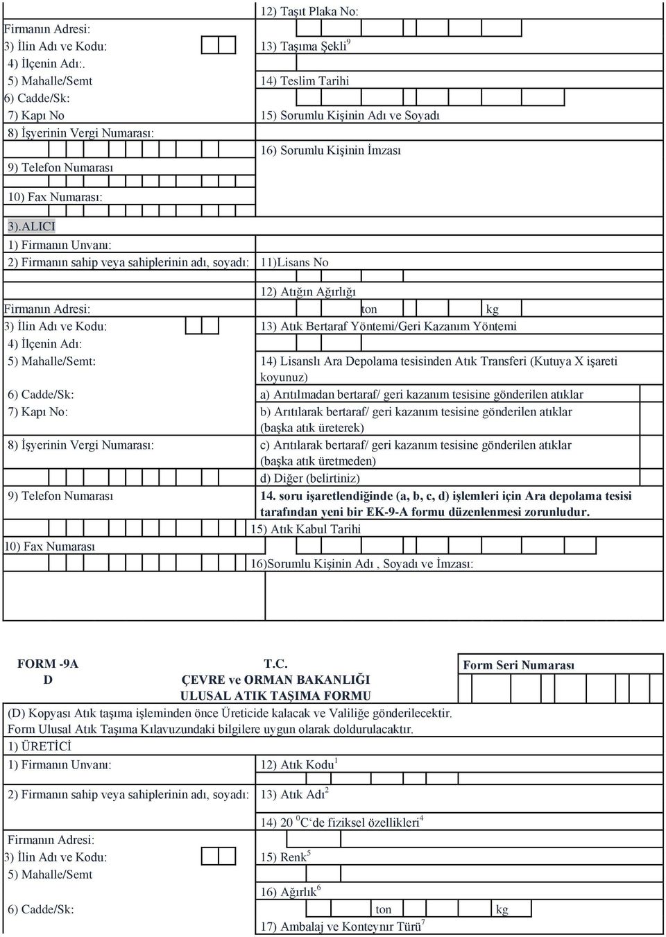 ALICI 1) Firmanın Unvanı: 2) Firmanın sahip veya sahiplerinin adı, soyadı: 11)Lisans No 12) Atığın Ağırlığı Firmanın Adresi: ton kg 3) İlin Adı ve Kodu: 13) Atık Bertaraf Yöntemi/Geri Kazanım Yöntemi