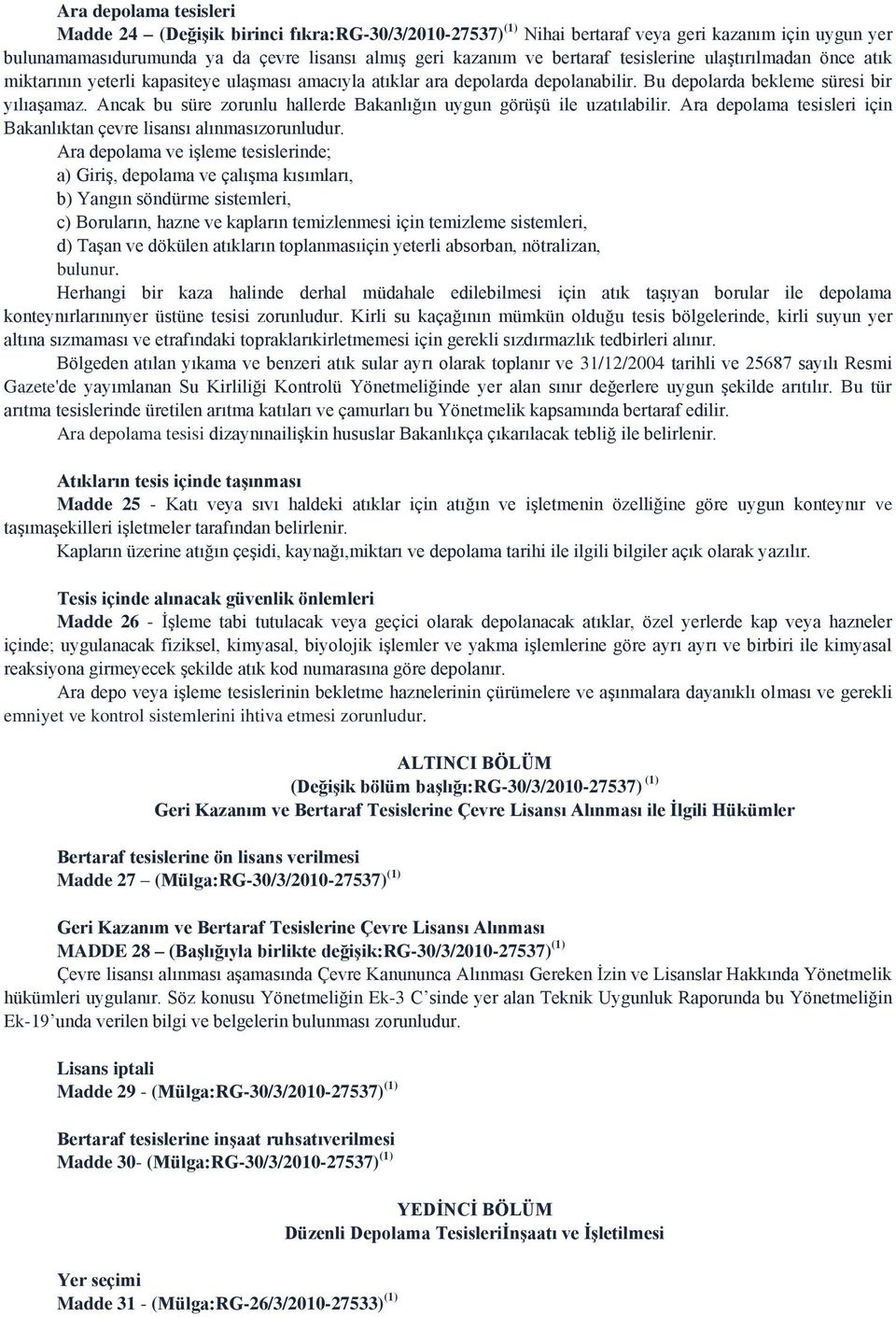 Ancak bu süre zorunlu hallerde Bakanlığın uygun görüşü ile uzatılabilir. Ara depolama tesisleri için Bakanlıktan çevre lisansı alınmasızorunludur.