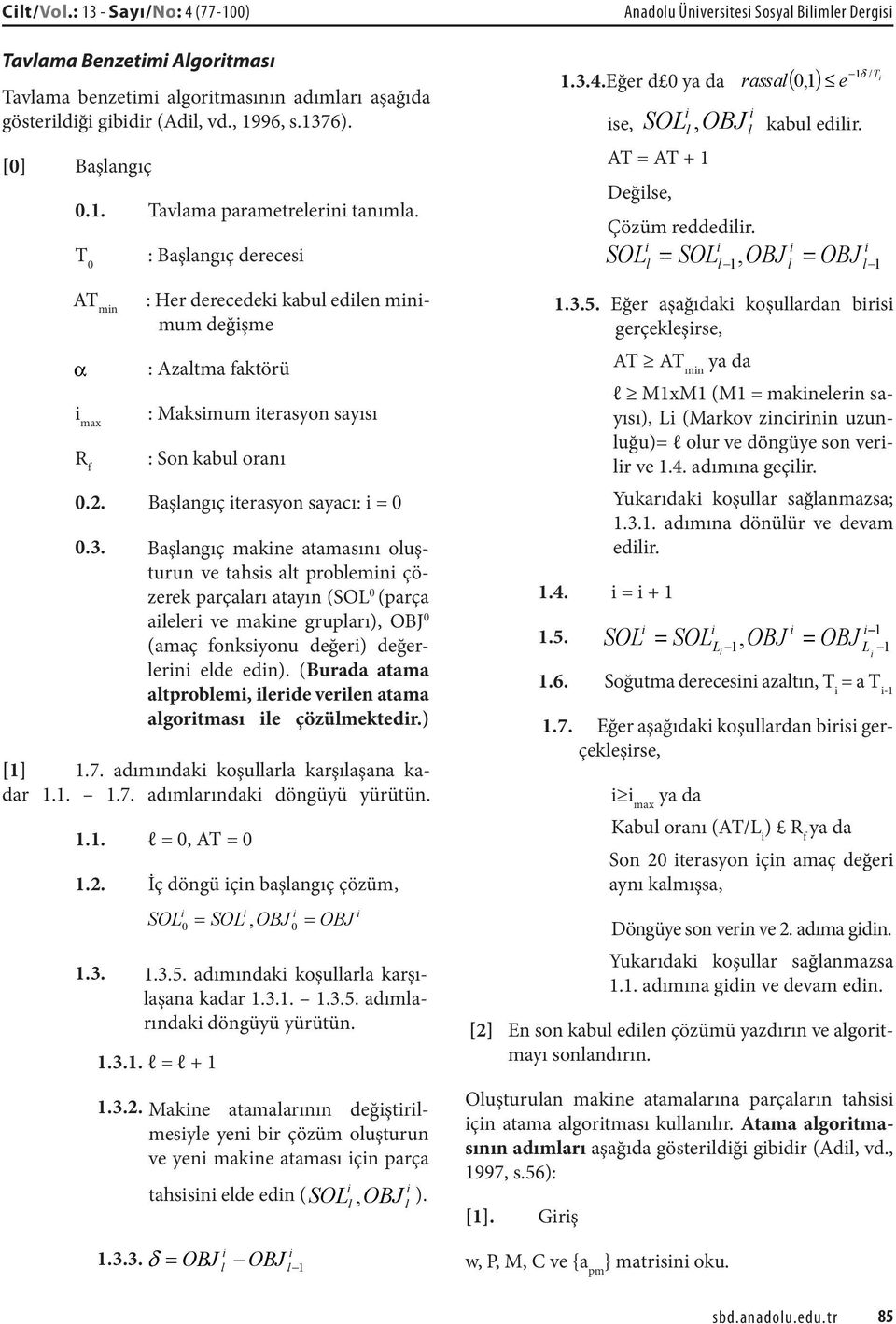 adımındak koşullala kaşılaşana kada 1.1. 1.7. adımlaındak döngüyü yüütün. 1.1. l =, AT = 1.2.