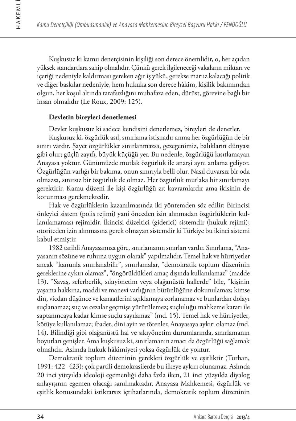 Çünkü gerek ilgileneceği vakaların miktarı ve içeriği nedeniyle kaldırması gereken ağır iş yükü, gerekse maruz kalacağı politik ve diğer baskılar nedeniyle, hem hukuka son derece hâkim, kişilik