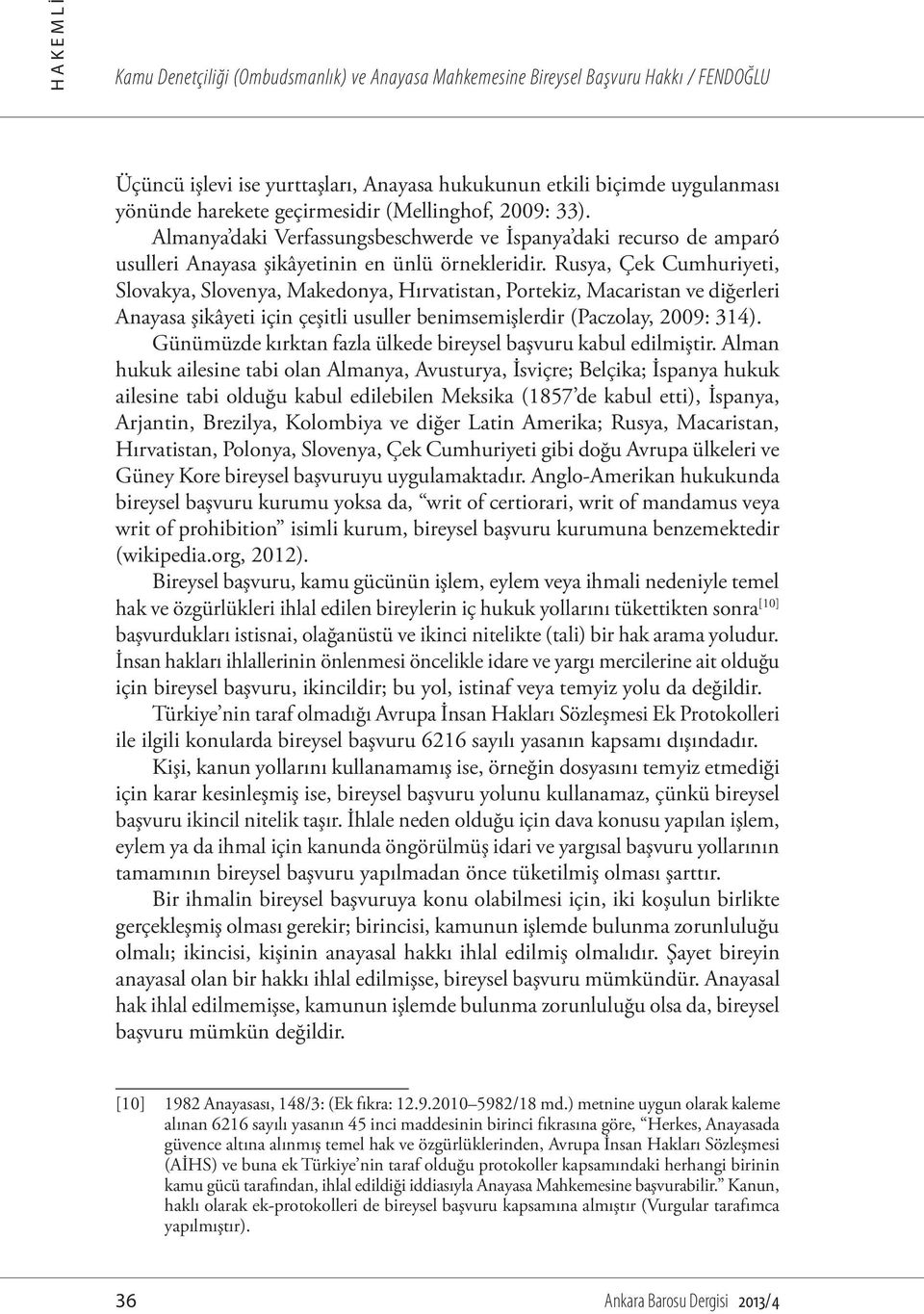 Rusya, Çek Cumhuriyeti, Slovakya, Slovenya, Makedonya, Hırvatistan, Portekiz, Macaristan ve diğerleri Anayasa şikâyeti için çeşitli usuller benimsemişlerdir (Paczolay, 2009: 314).