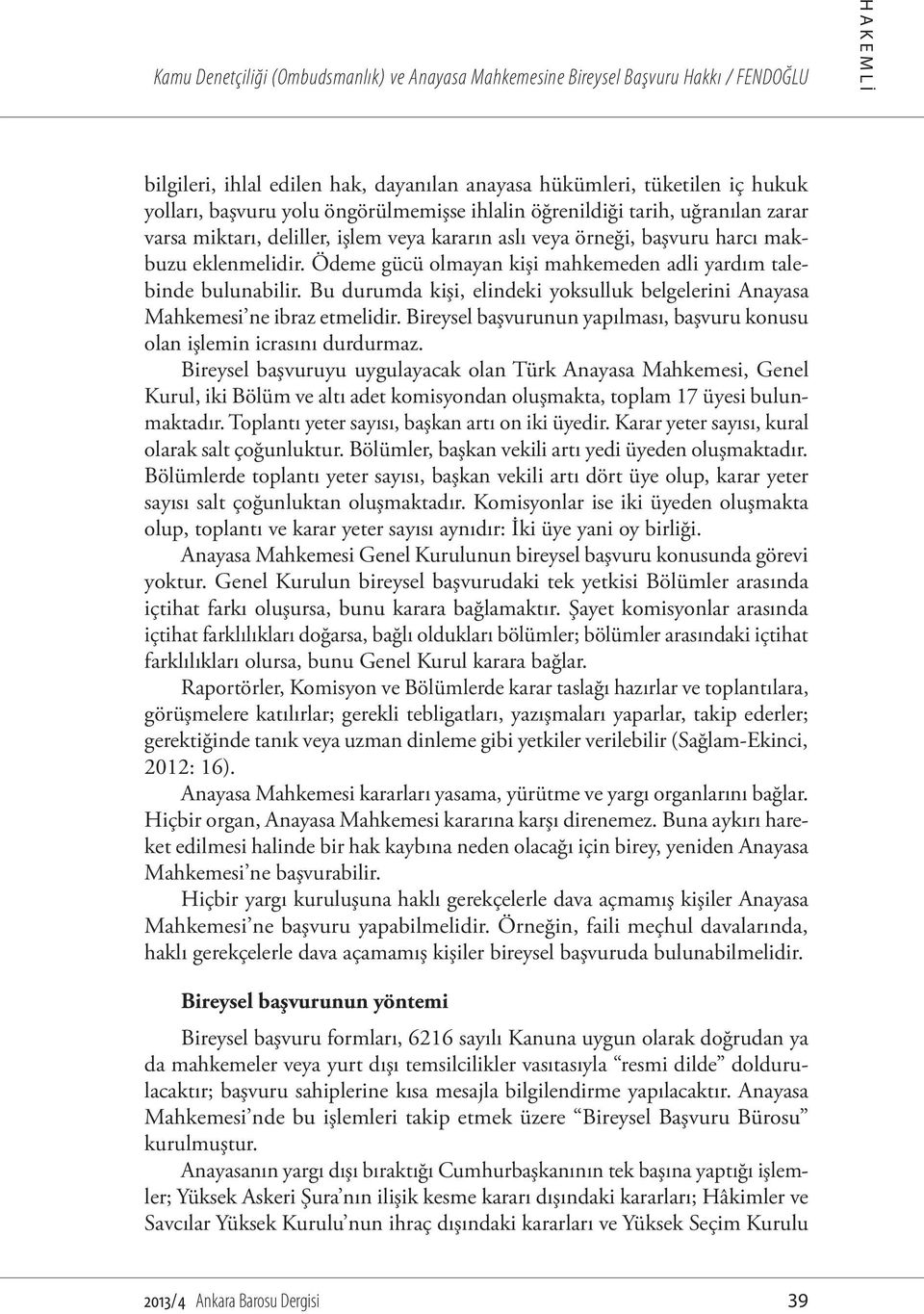 Ödeme gücü olmayan kişi mahkemeden adli yardım talebinde bulunabilir. Bu durumda kişi, elindeki yoksulluk belgelerini Anayasa Mahkemesi ne ibraz etmelidir.