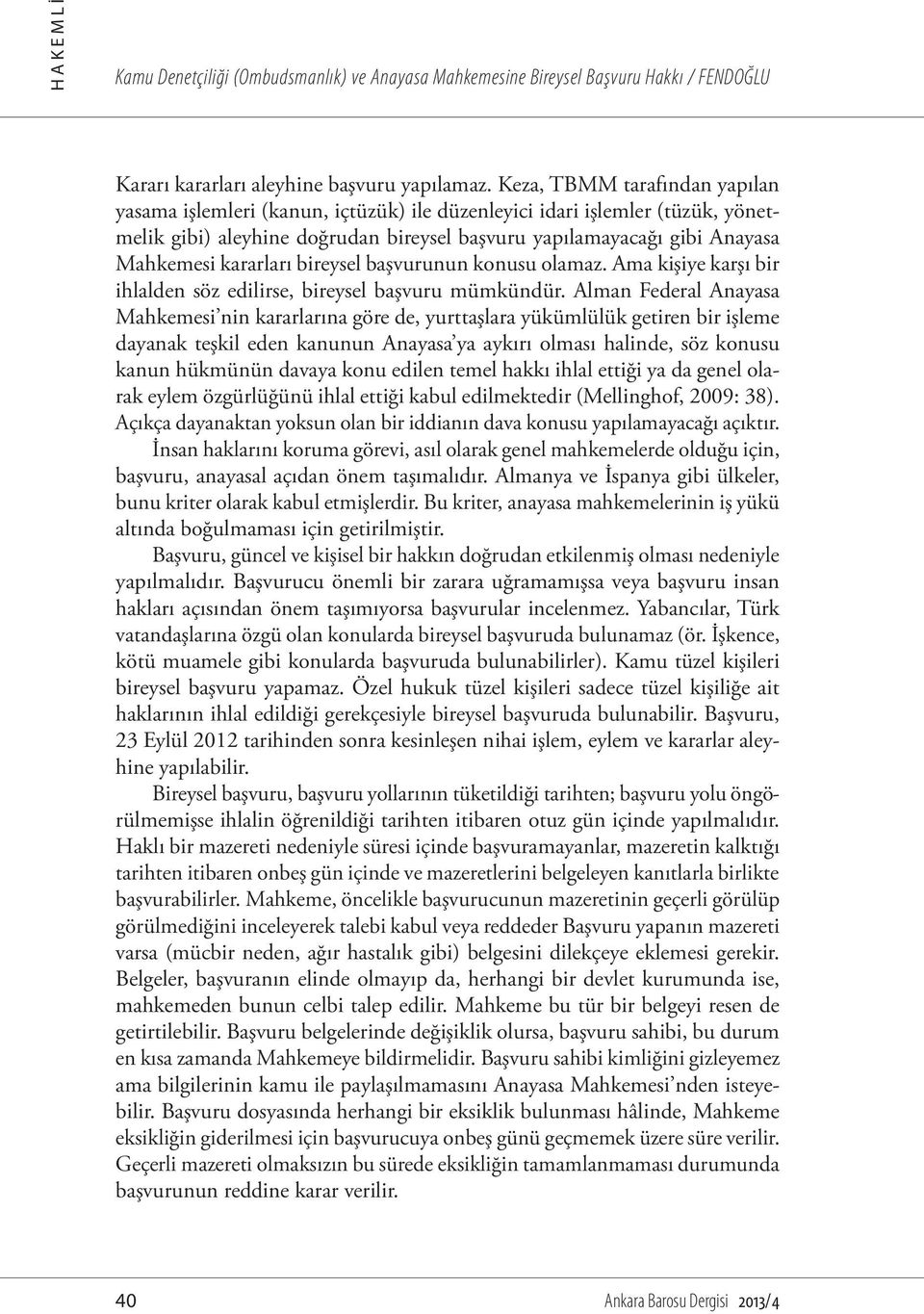 kararları bireysel başvurunun konusu olamaz. Ama kişiye karşı bir ihlalden söz edilirse, bireysel başvuru mümkündür.