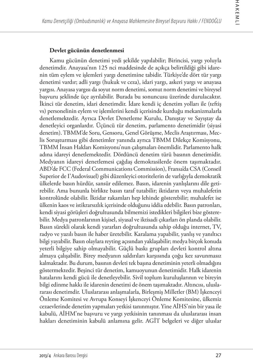 Türkiye de dört tür yargı denetimi vardır; adli yargı (hukuk ve ceza), idari yargı, askeri yargı ve anayasa yargısı.