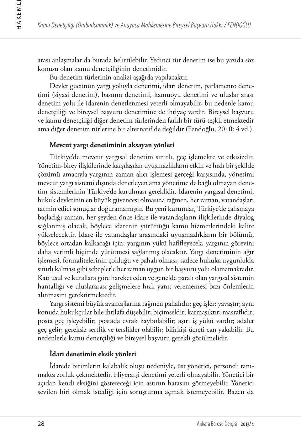 Devlet gücünün yargı yoluyla denetimi, idari denetim, parlamento denetimi (siyasi denetim), basının denetimi, kamuoyu denetimi ve uluslar arası denetim yolu ile idarenin denetlenmesi yeterli