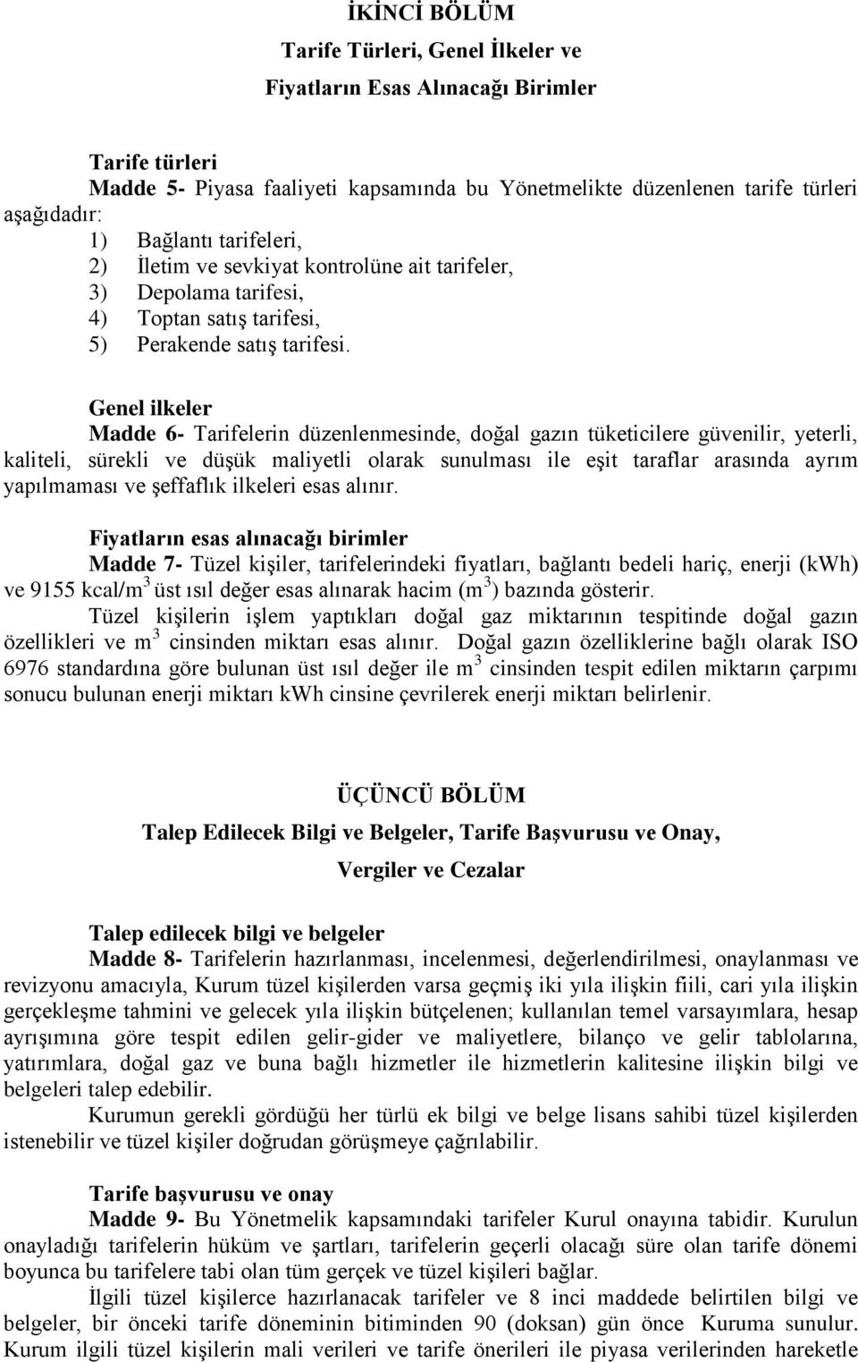 Genel ilkeler Madde 6- Tarifelerin düzenlenmesinde, doğal gazın tüketicilere güvenilir, yeterli, kaliteli, sürekli ve düşük maliyetli olarak sunulması ile eşit taraflar arasında ayrım yapılmaması ve