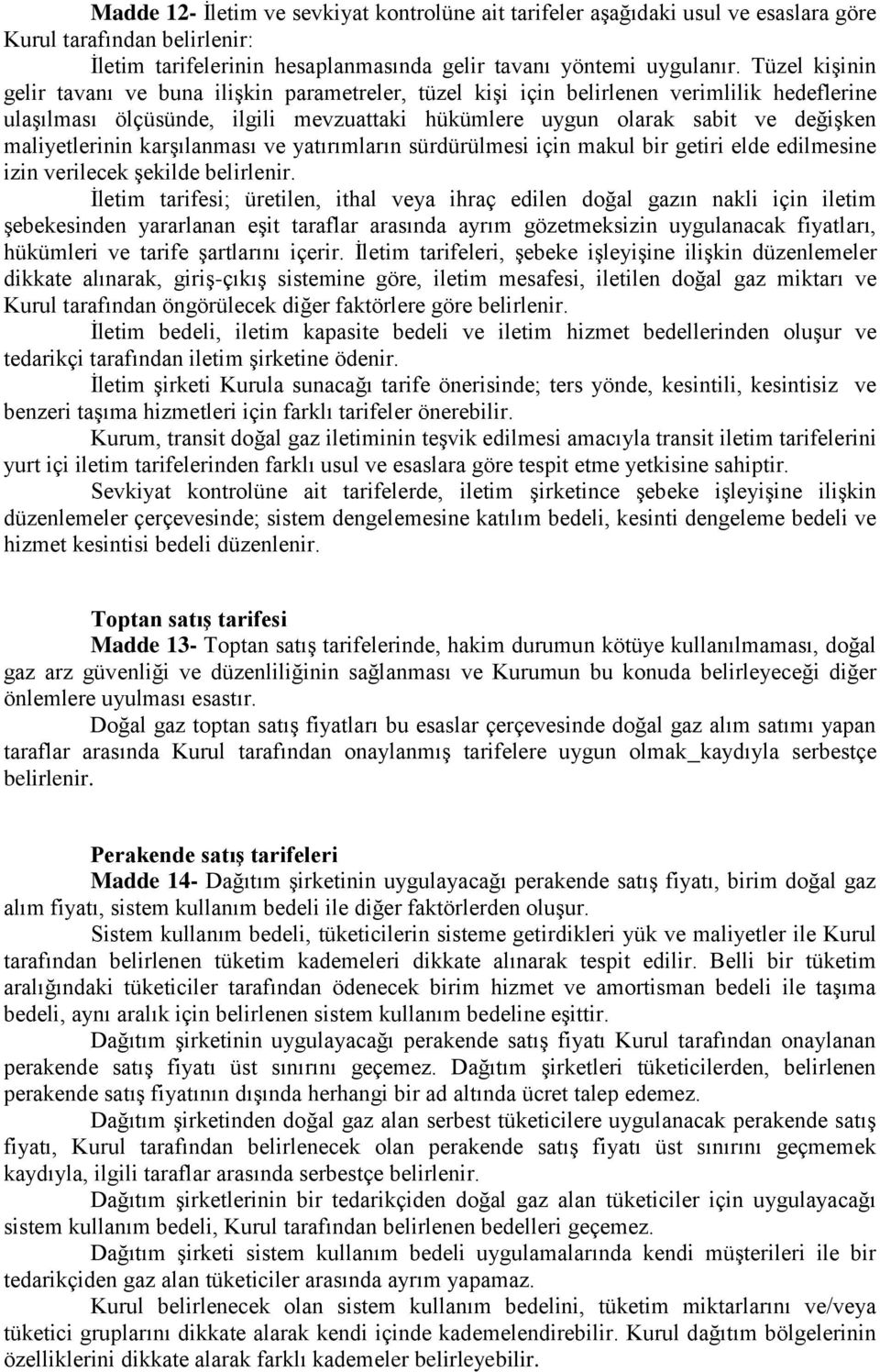 maliyetlerinin karşılanması ve yatırımların sürdürülmesi için makul bir getiri elde edilmesine izin verilecek şekilde belirlenir.