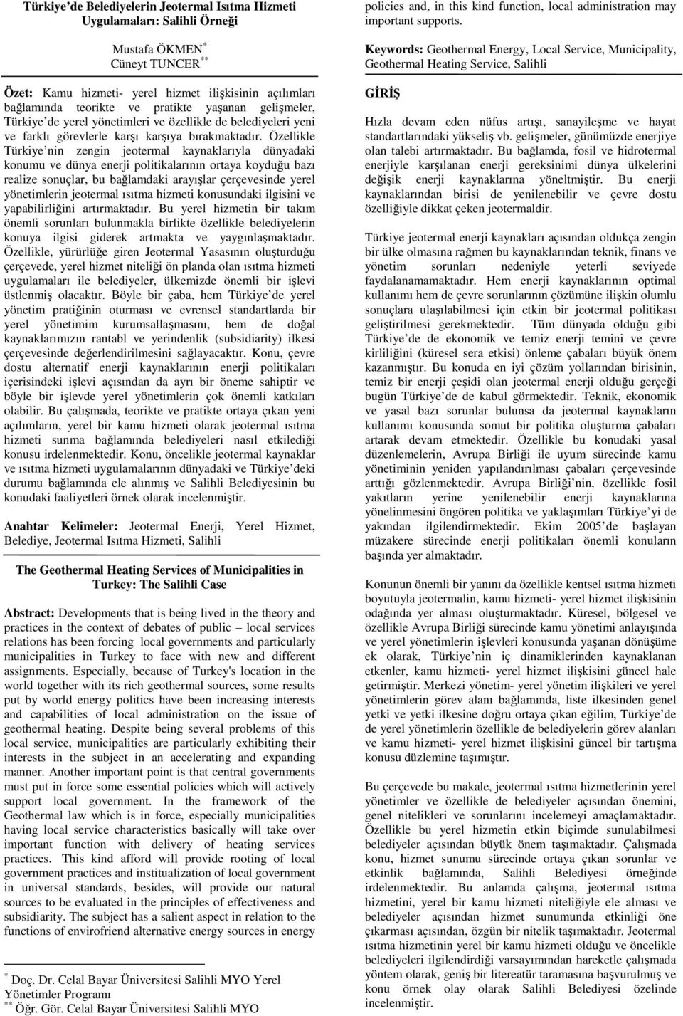 Özellikle Türkiye nin zengin jeotermal kaynaklarıyla dünyadaki konumu ve dünya enerji politikalarının ortaya koyduğu bazı realize sonuçlar, bu bağlamdaki arayışlar çerçevesinde yerel yönetimlerin