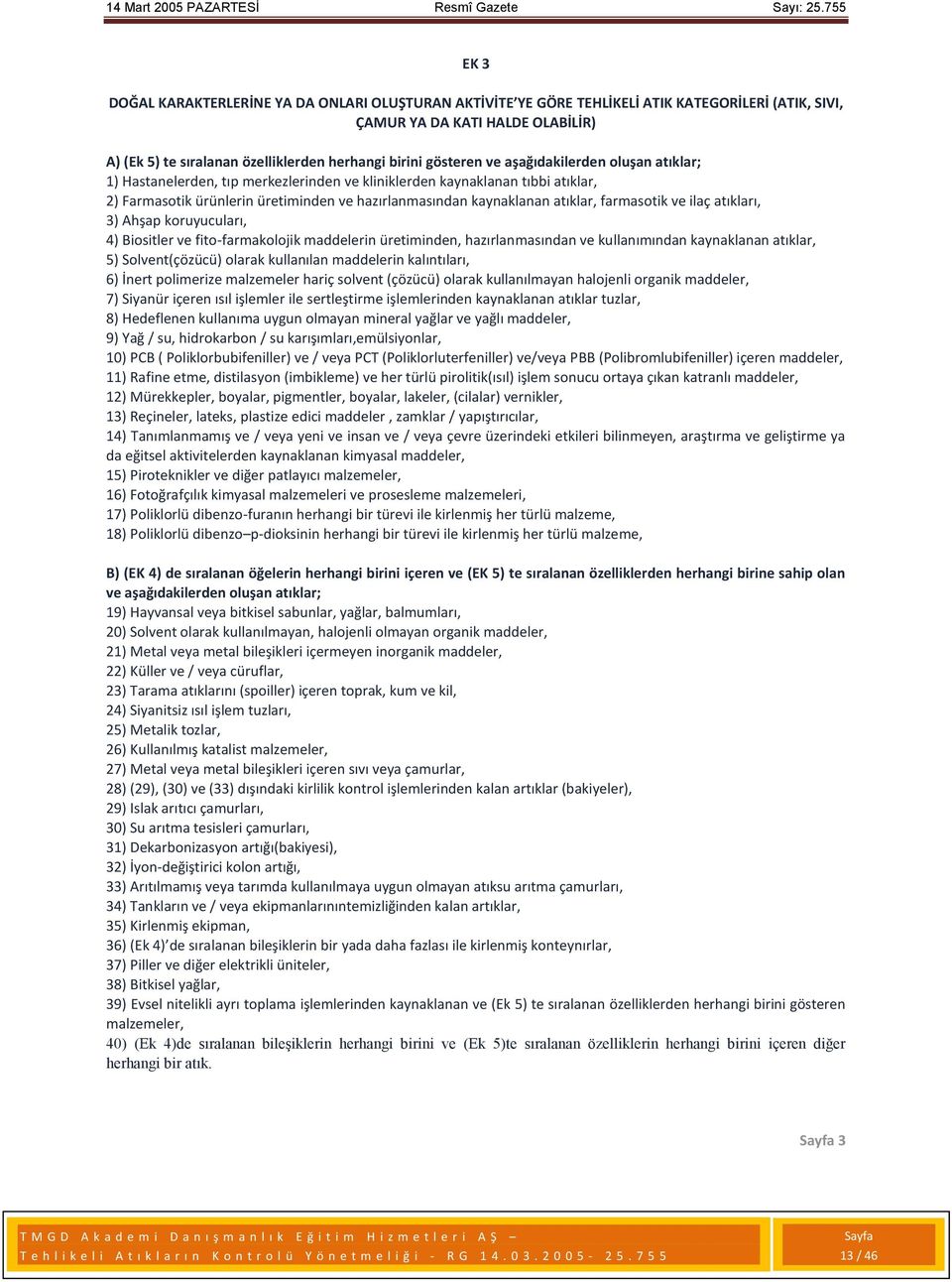 atıklar, farmasotik ve ilaç atıkları, 3) Ahşap koruyucuları, 4) Biositler ve fito-farmakolojik maddelerin üretiminden, hazırlanmasından ve kullanımından kaynaklanan atıklar, 5) Solvent(çözücü) olarak