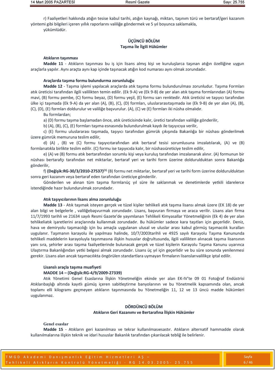 ÜÇÜNCÜ BÖLÜM Taşıma İle İlgili Hükümler Atıkların taşınması Madde 11 - Atıkların taşınması bu iş için lisans almış kişi ve kuruluşlarca taşınan atığın özelliğine uygun araçlarla yapılır.