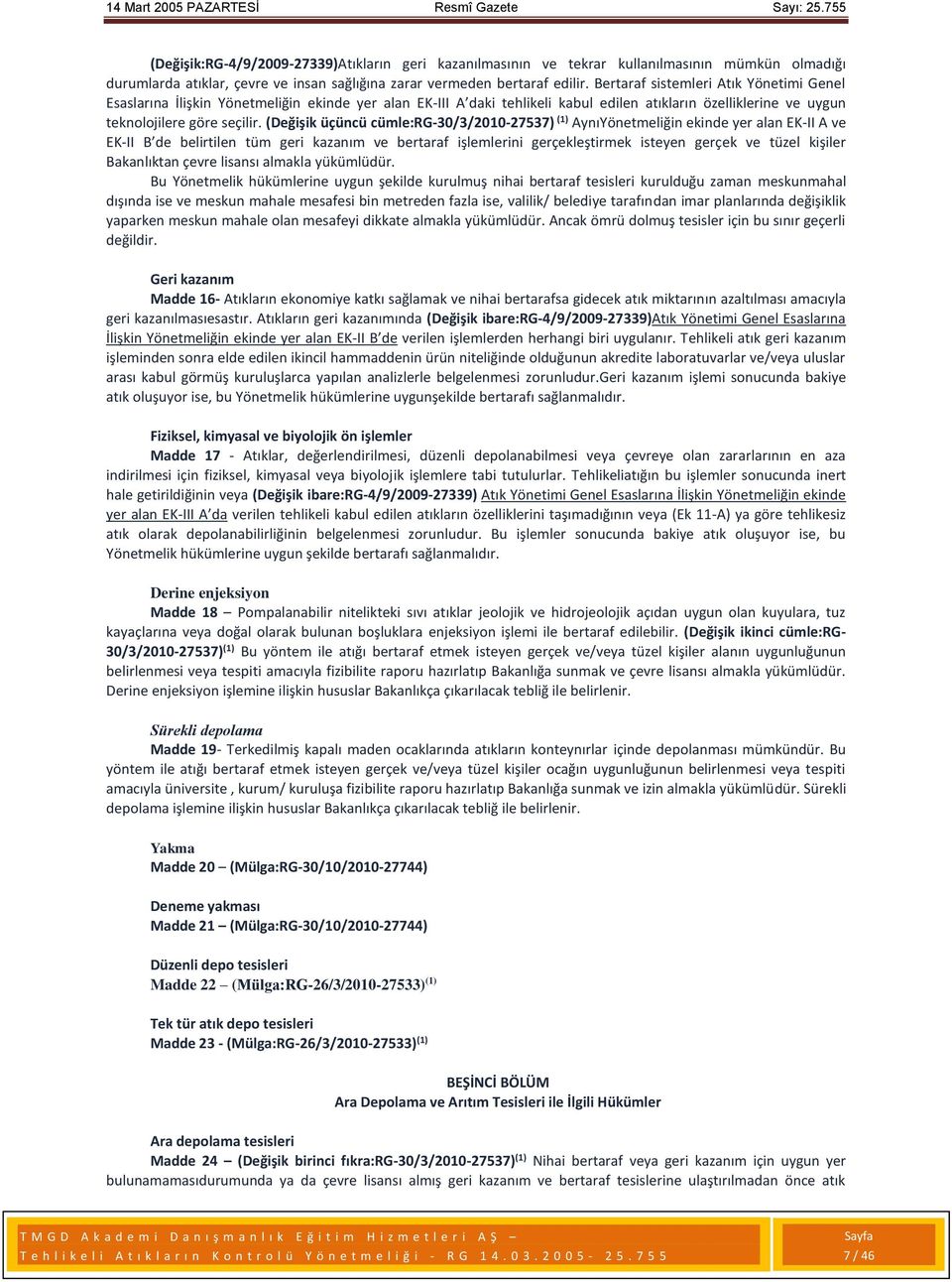 (Değişik üçüncü cümle:rg-30/3/2010-27537) (1) AynıYönetmeliğin ekinde yer alan EK-II A ve EK-II B de belirtilen tüm geri kazanım ve bertaraf işlemlerini gerçekleştirmek isteyen gerçek ve tüzel