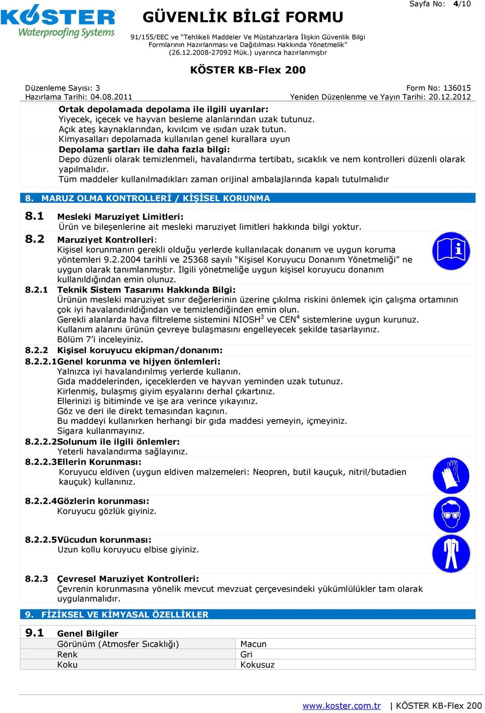 yapılmalıdır. Tüm maddeler kullanılmadıkları zaman orijinal ambalajlarında kapalı tutulmalıdır 8. MARUZ OLMA KONTROLLERİ / KİŞİSEL KORUNMA 8.