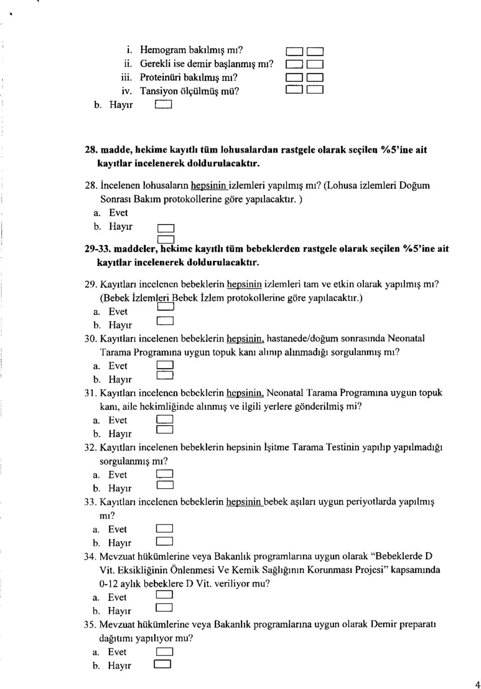 (Lohusa izlemleri Dolum Sonrasr Bakrm protokollerine gdre yaprlacaktrr. ) 29-33, maddeler, hekime kayrth ttm bebeklerden rastgele olarak segilen 7o5'ine ait kayltlar incelenerek doldurulacaktlr. 29. Kayrtlan incclcncn bebeklerin hepsinin izlemleri tam ve etkin olarak yaprlmtq mt?