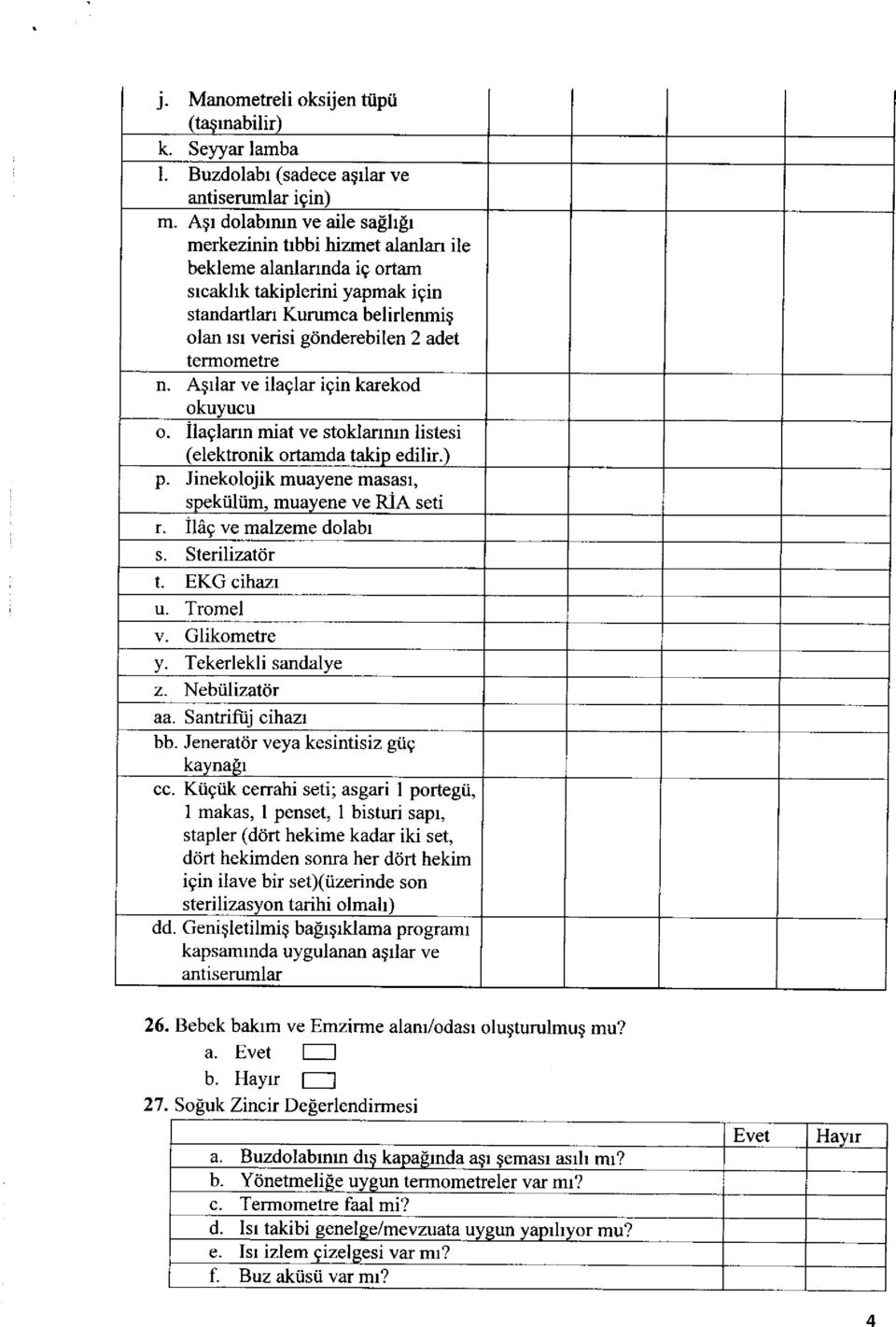 termometre n. Agrlar ve ilaglar igin karekod o. Ilaclann miat ve stoklanrun listesi elektronik ortamda takio edilir. p. Jinekolojik muayene masasr, bb. Jenerat6r veya kesintisiz giig cc.