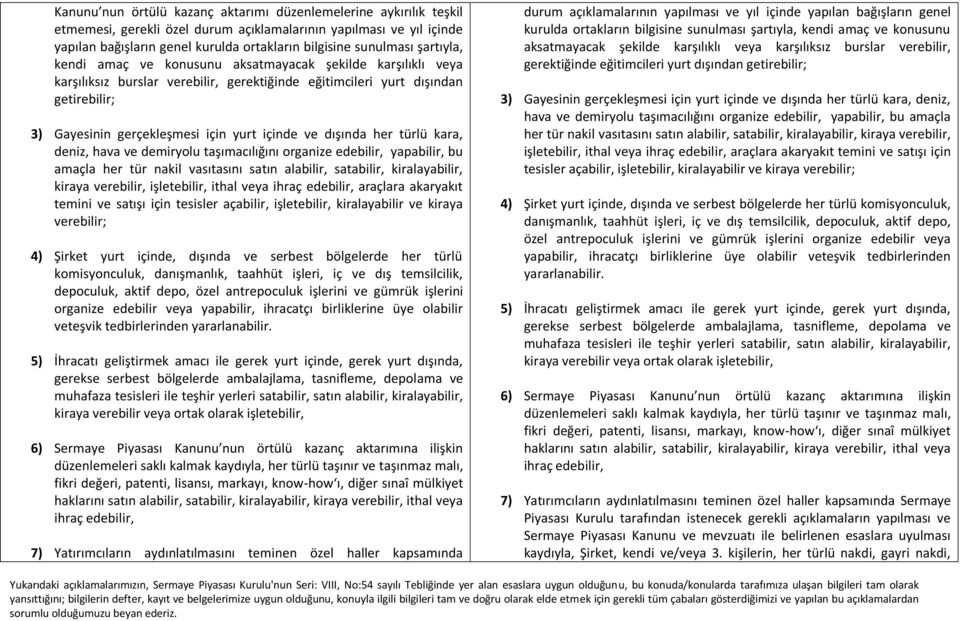 ve dışında her türlü kara, deniz, hava ve demiryolu taşımacılığını organize edebilir, yapabilir, bu amaçla her tür nakil vasıtasını satın alabilir, satabilir, kiralayabilir, kiraya verebilir,