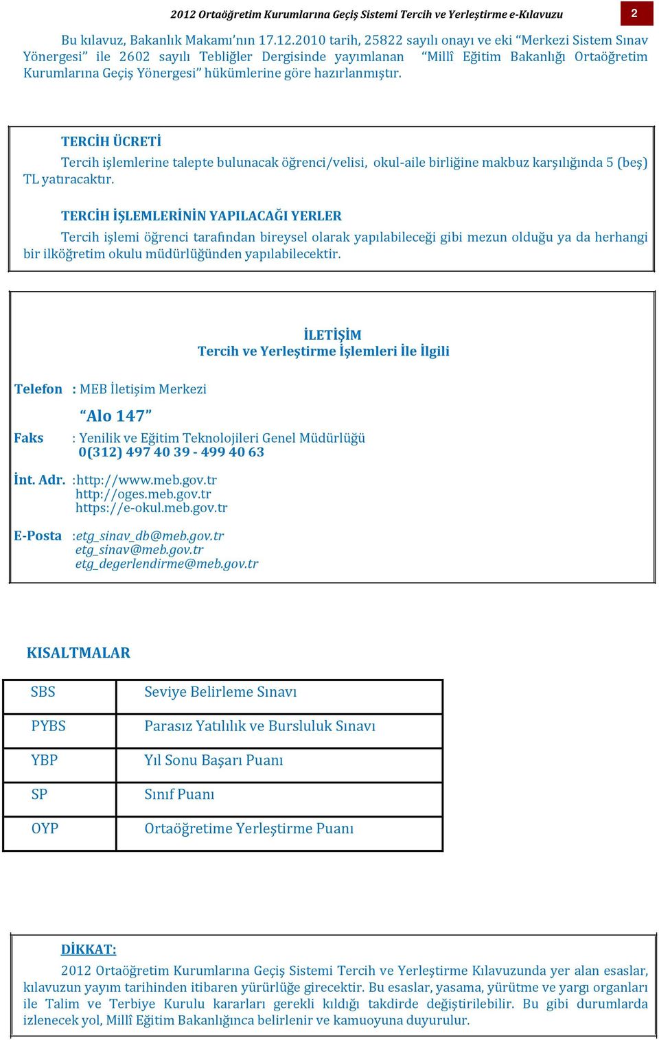 TERCİH ÜCRETİ Tercih işlemlerine talepte bulunacak öğrenci/velisi, okul-aile birliğine makbuz karşılığında 5 (beş) TL yatıracaktır.