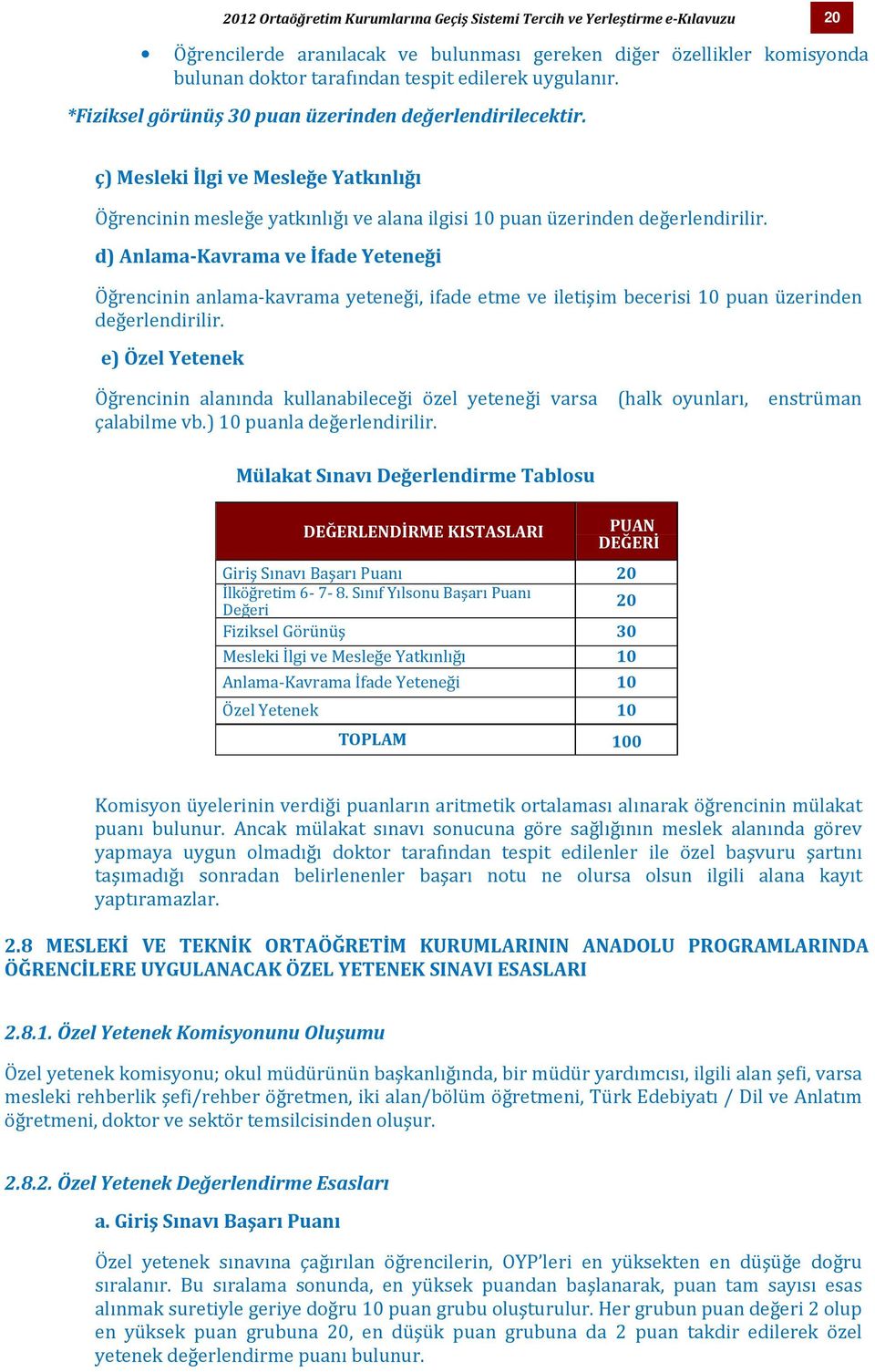 d) Anlama-Kavrama ve İfade Yeteneği Öğrencinin anlama-kavrama yeteneği, ifade etme ve iletişim becerisi 10 puan üzerinden değerlendirilir.