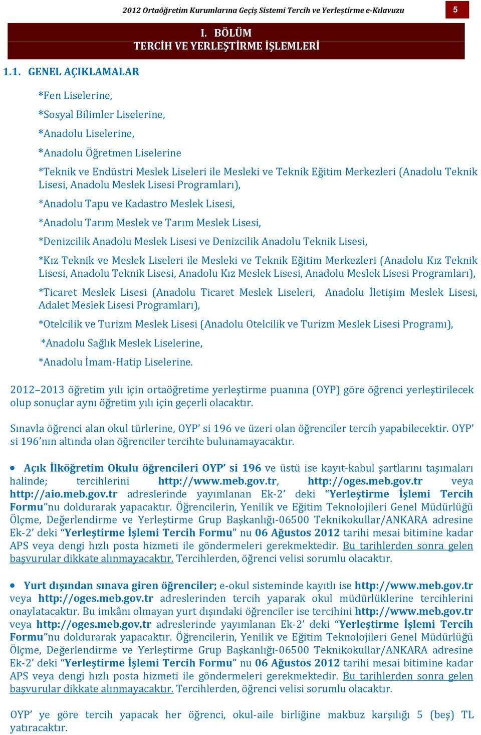 Meslek Lisesi, *Anadolu Tarım Meslek ve Tarım Meslek Lisesi, *Denizcilik Anadolu Meslek Lisesi ve Denizcilik Anadolu Teknik Lisesi, *Kız Teknik ve Meslek Liseleri ile Mesleki ve Teknik Eğitim