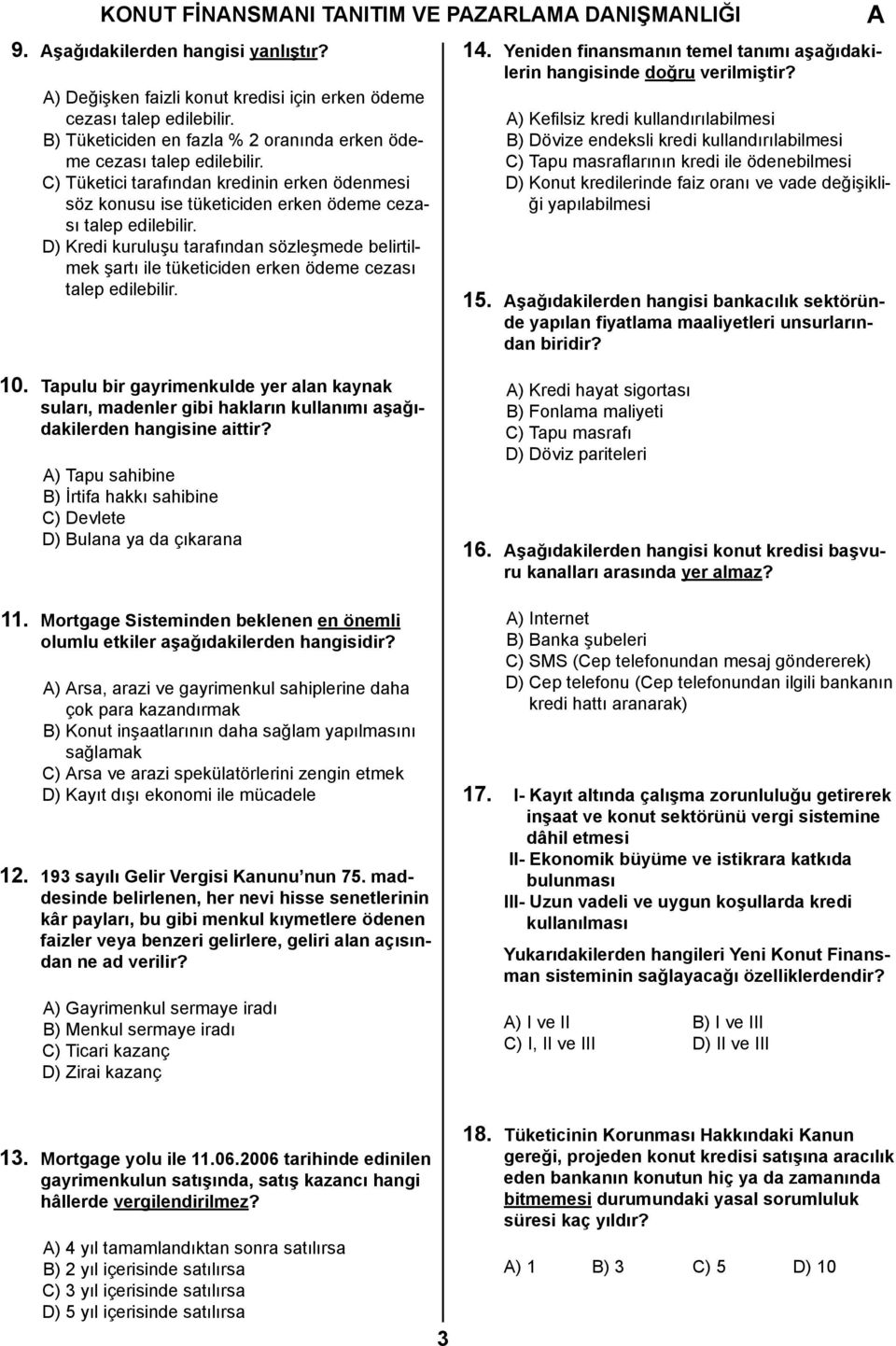 D) Kredi kuruluşu tarafından sözleşmede belirtilmek şartı ile tüketiciden erken ödeme cezası talep edilebilir. 14. Yeniden finansmanın temel tanımı aşağıdakilerin hangisinde doğru verilmiştir?