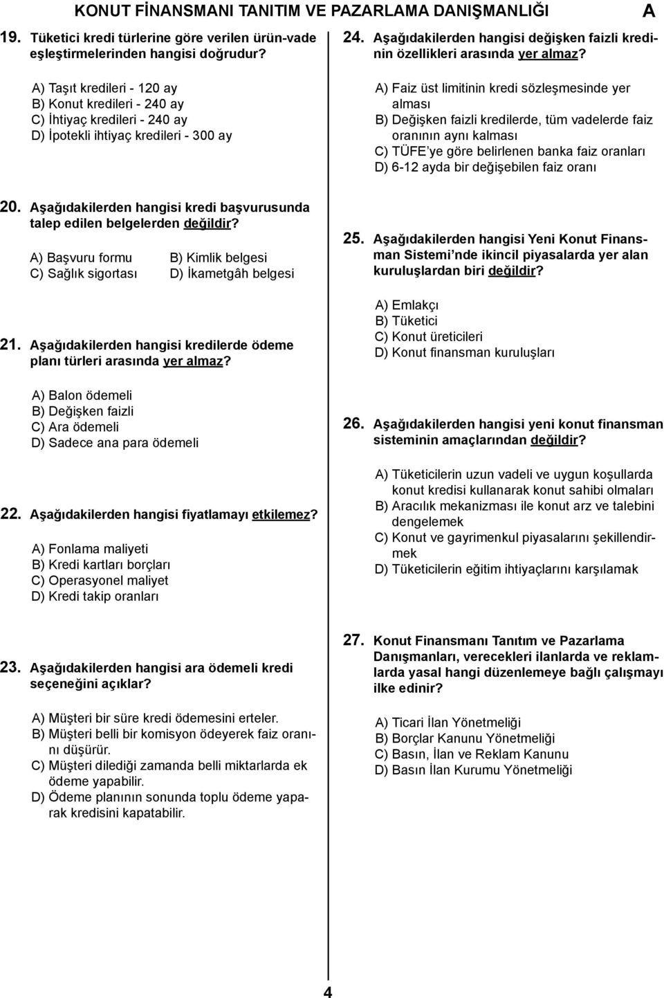 ) Taşıt kredileri - 120 ay B) Konut kredileri - 240 ay C) İhtiyaç kredileri - 240 ay D) İpotekli ihtiyaç kredileri - 300 ay ) Faiz üst limitinin kredi sözleşmesinde yer alması B) Değişken faizli