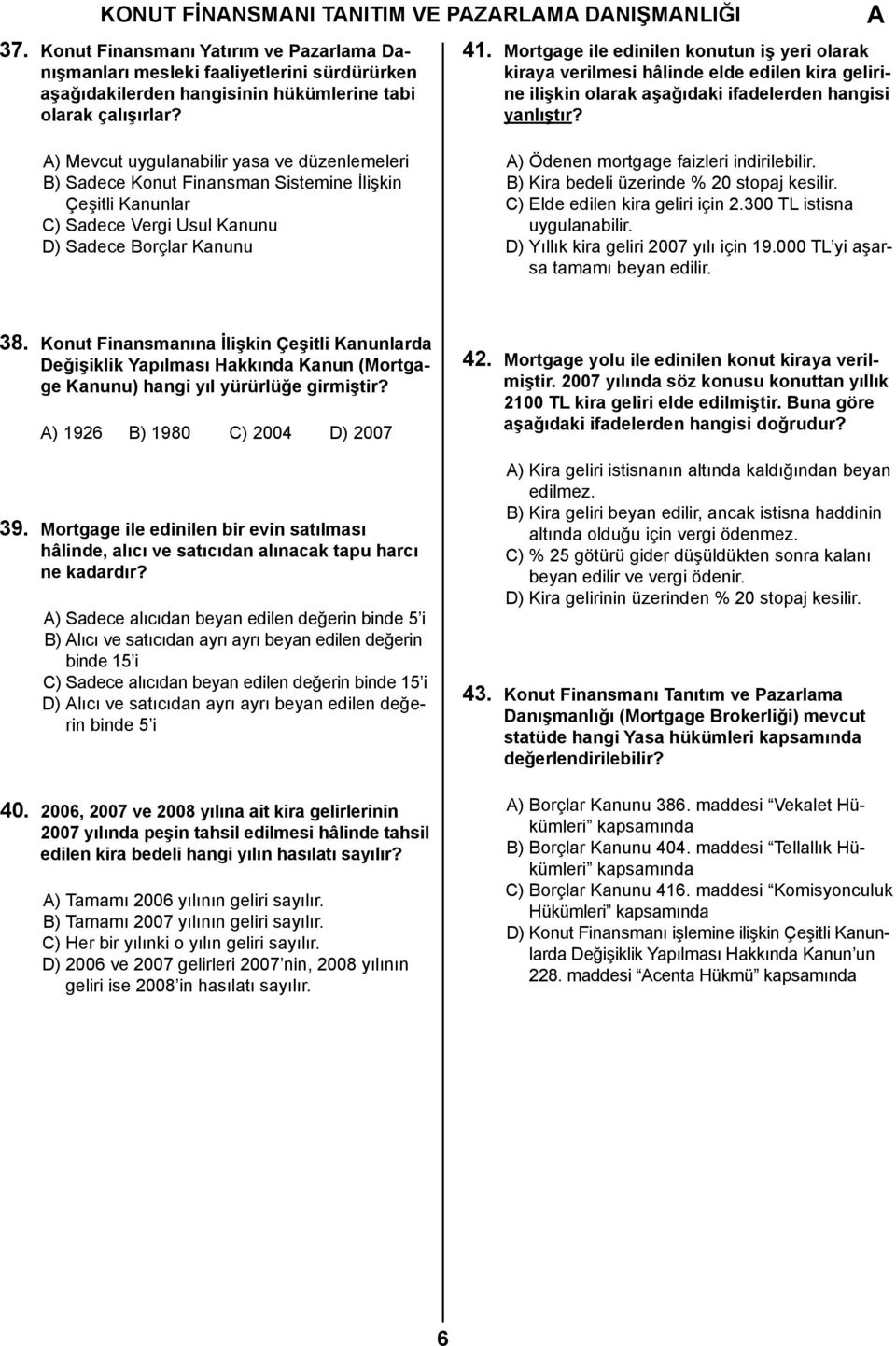 ) Mevcut uygulanabilir yasa ve düzenlemeleri B) Sadece Konut Finansman Sistemine İlişkin Çeşitli Kanunlar C) Sadece Vergi Usul Kanunu D) Sadece Borçlar Kanunu ) Ödenen mortgage faizleri indirilebilir.