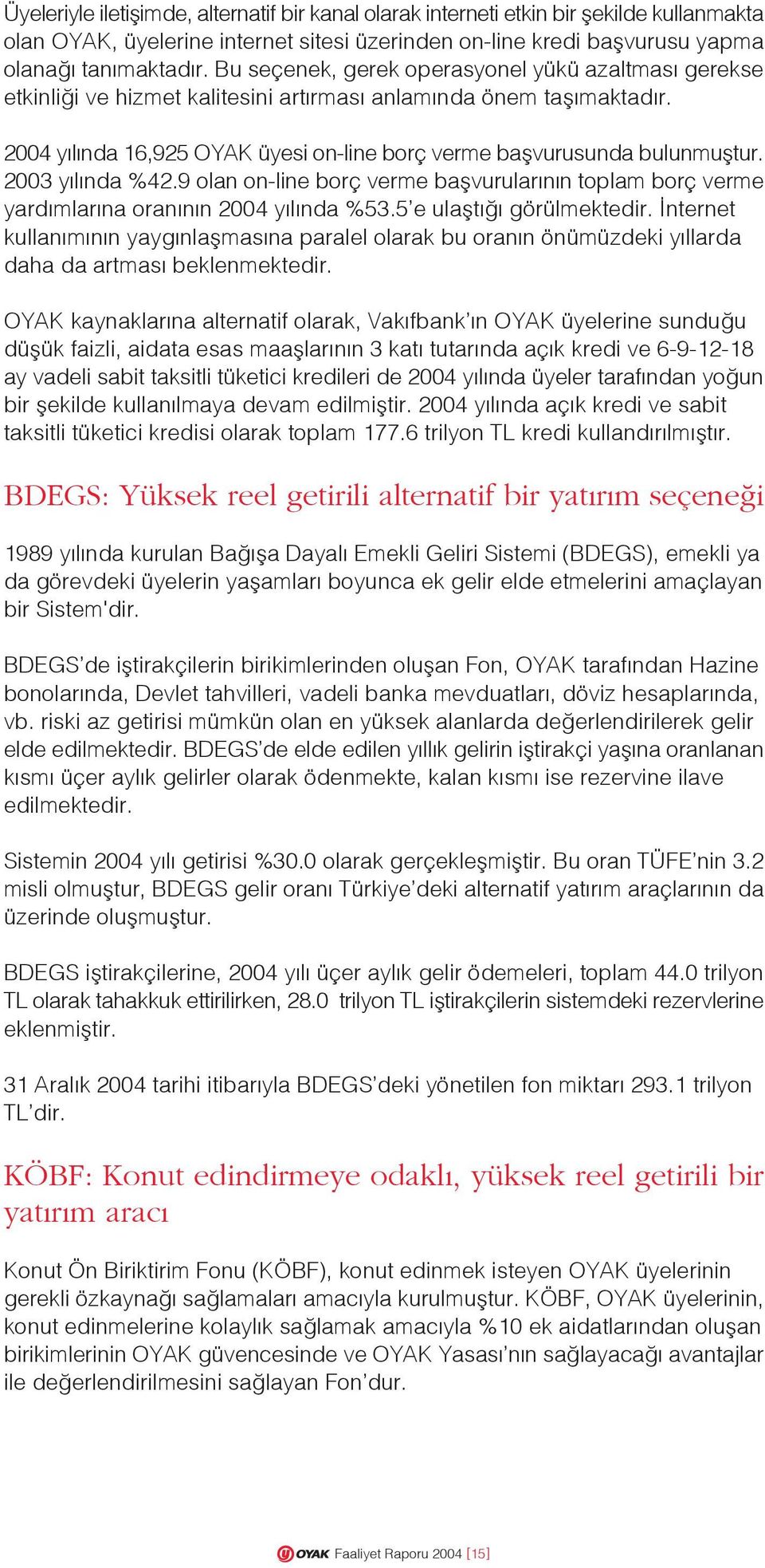 2003 y l nda %42.9 olan on-line borç verme baflvurular n n toplam borç verme yard mlar na oran n n 2004 y l nda %53.5 e ulaflt görülmektedir.