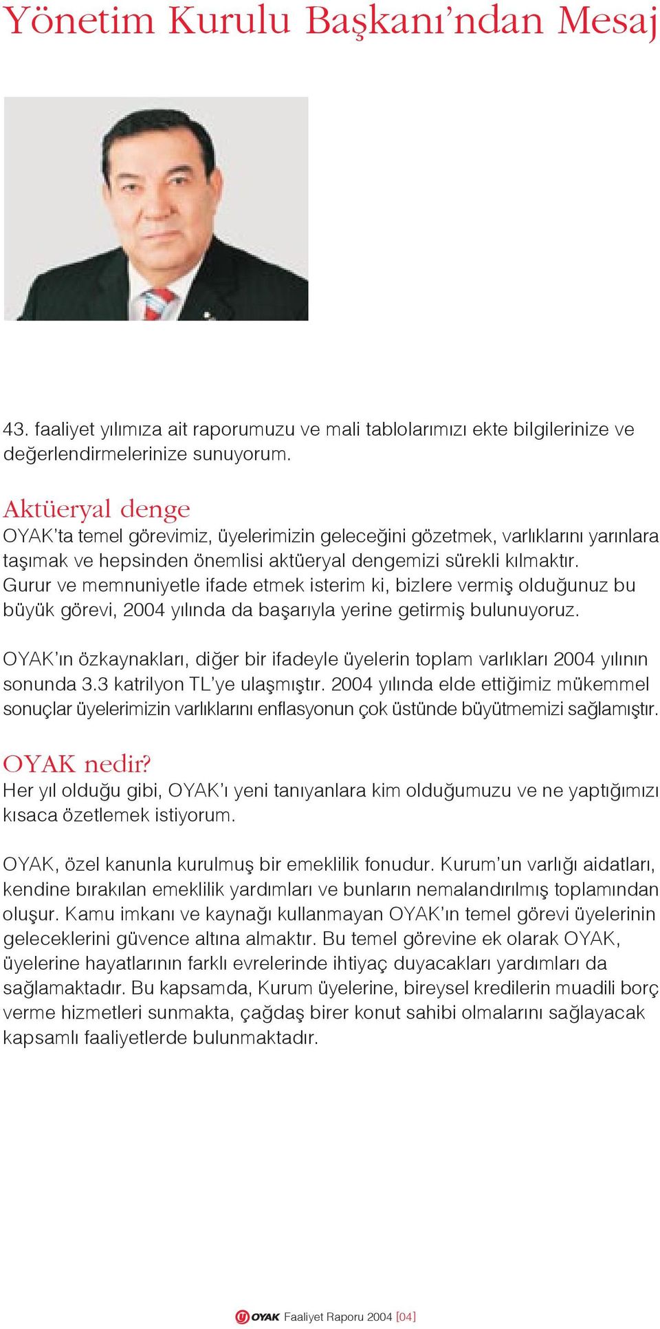 Gurur ve memnuniyetle ifade etmek isterim ki, bizlere vermifl oldu unuz bu büyük görevi, 2004 y l nda da baflar yla yerine getirmifl bulunuyoruz.