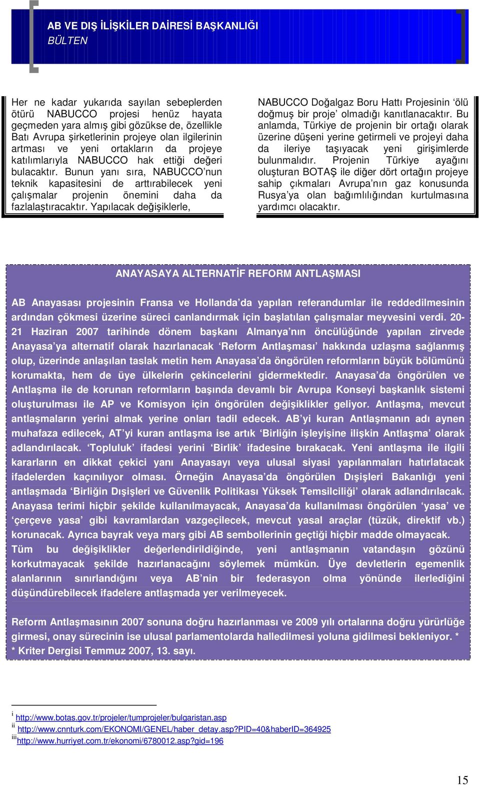 Bunun yanı sıra, NABUCCO nun teknik kapasitesini de arttırabilecek yeni çalışmalar projenin önemini daha da fazlalaştıracaktır.