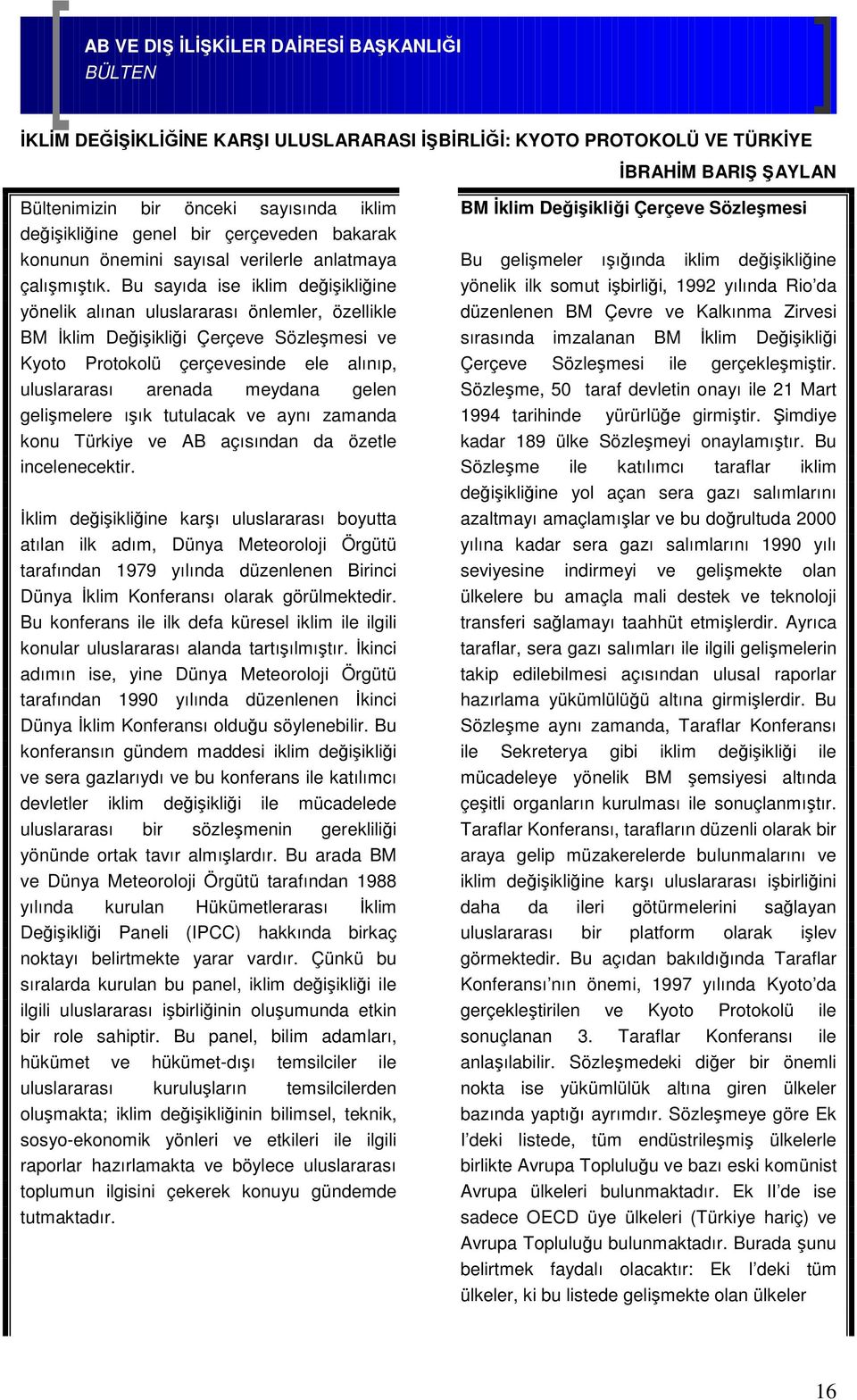 Bu sayıda ise iklim değişikliğine yönelik alınan uluslararası önlemler, özellikle BM İklim Değişikliği Çerçeve Sözleşmesi ve Kyoto Protokolü çerçevesinde ele alınıp, uluslararası arenada meydana