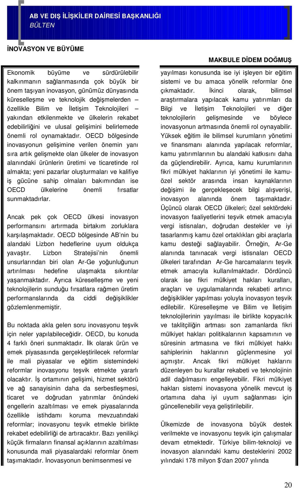 OECD bölgesinde inovasyonun gelişimine verilen önemin yanı sıra artık gelişmekte olan ülkeler de inovasyon alanındaki ürünlerin üretimi ve ticaretinde rol almakta; yeni pazarlar oluşturmaları ve