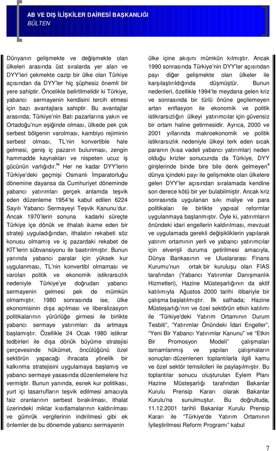 Bu avantajlar arasında; Türkiye nin Batı pazarlarına yakın ve Ortadoğu nun eşiğinde olması, ülkede pek çok serbest bölgenin varolması, kambiyo rejiminin serbest olması, TL nin konvertible hale