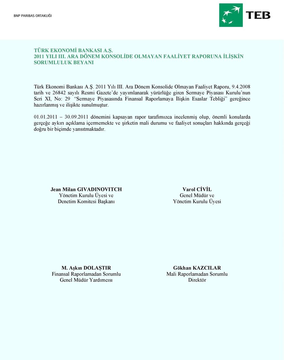 2008 tarih ve 26842 sayılı Resmi Gazete de yayımlanarak yürürlüğe giren Sermaye Piyasası Kurulu nun Seri XI, No: 29 Sermaye Piyasasında Finansal Raporlamaya İlişkin Esaslar Tebliği gereğince