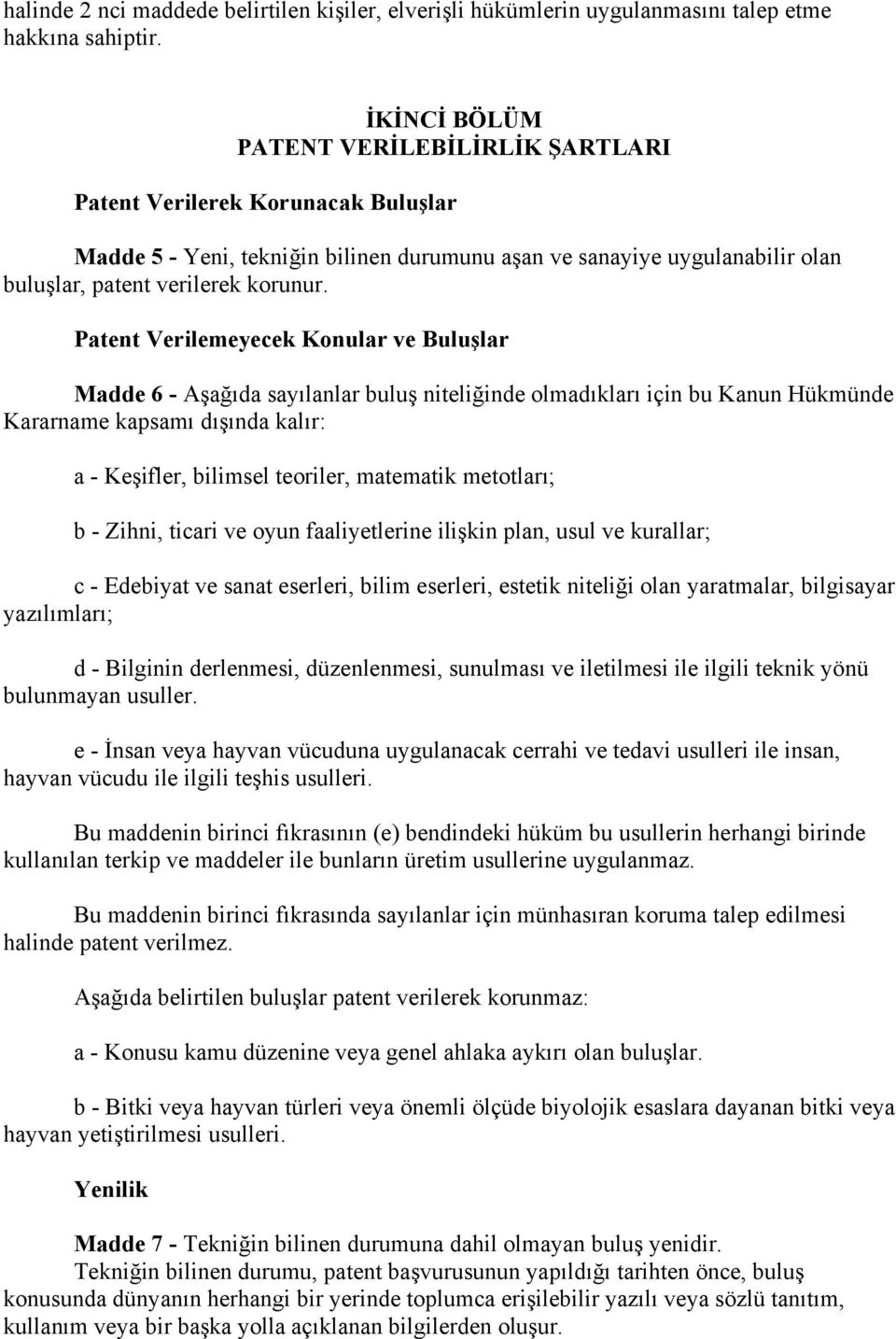 Patent Verilemeyecek Konular ve Buluşlar Madde 6 - Aşağıda sayılanlar buluş niteliğinde olmadıkları için bu Kanun Hükmünde Kararname kapsamı dışında kalır: a - Keşifler, bilimsel teoriler, matematik