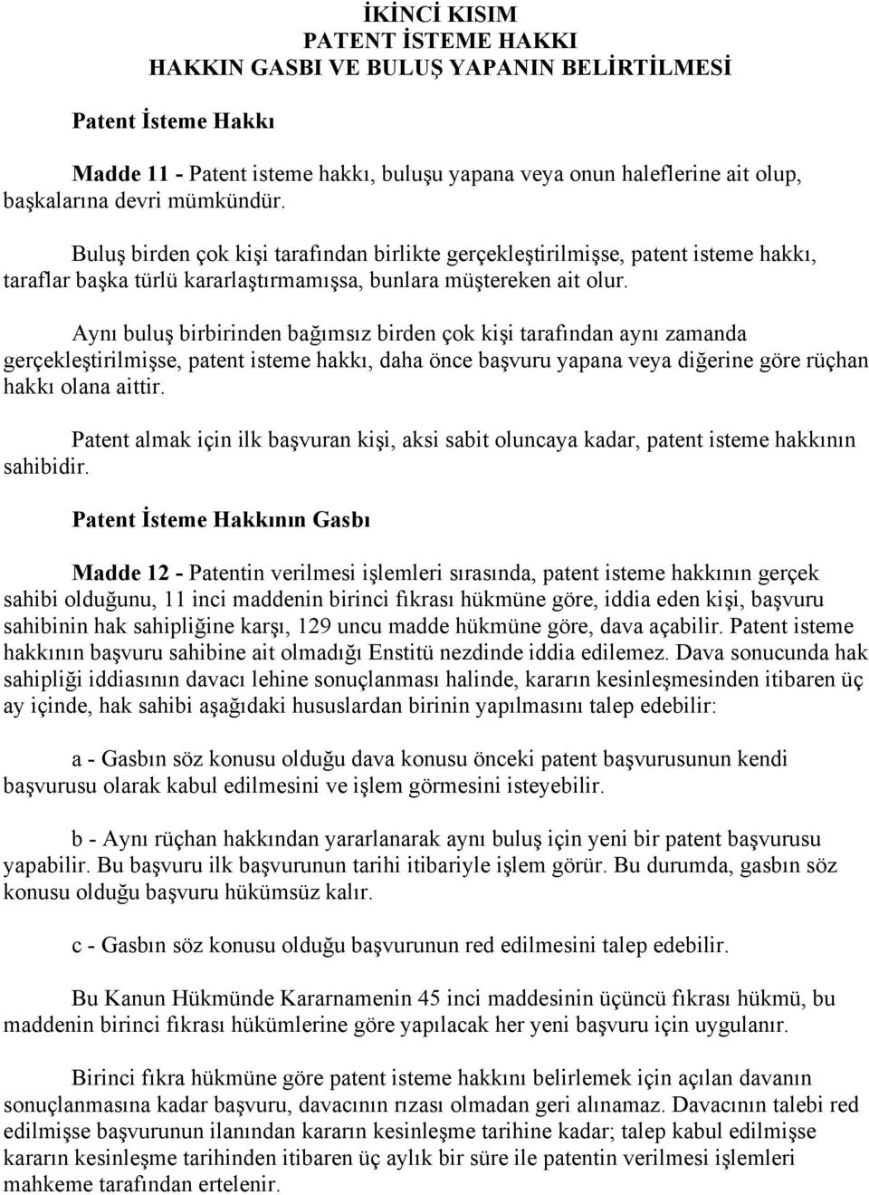 Aynı buluş birbirinden bağımsız birden çok kişi tarafından aynı zamanda gerçekleştirilmişse, patent isteme hakkı, daha önce başvuru yapana veya diğerine göre rüçhan hakkı olana aittir.