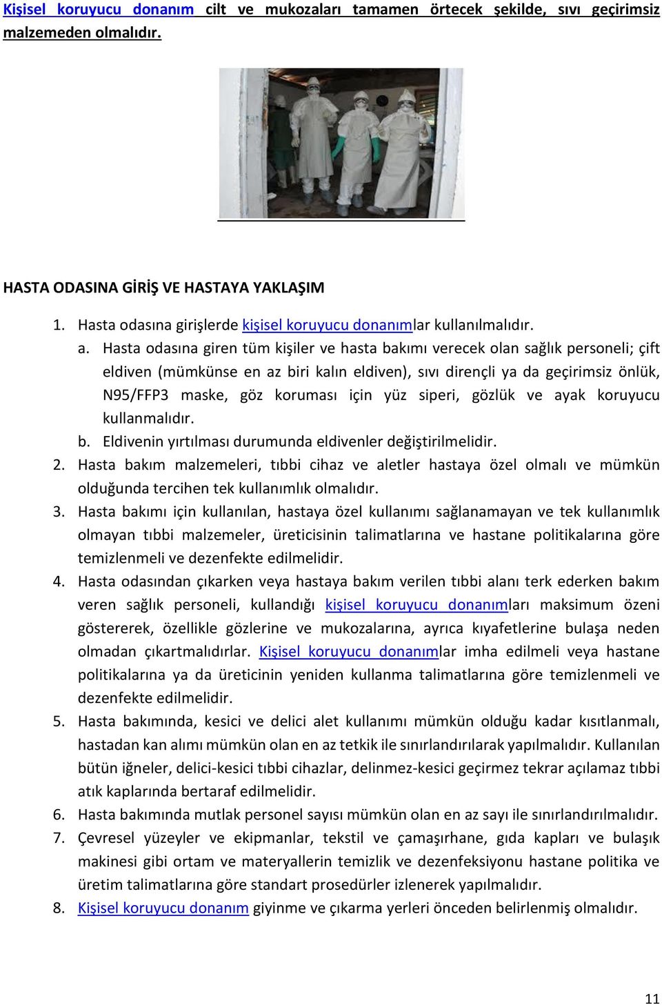 Hasta odasına giren tüm kişiler ve hasta bakımı verecek olan sağlık personeli; çift eldiven (mümkünse en az biri kalın eldiven), sıvı dirençli ya da geçirimsiz önlük, N95/FFP3 maske, göz koruması