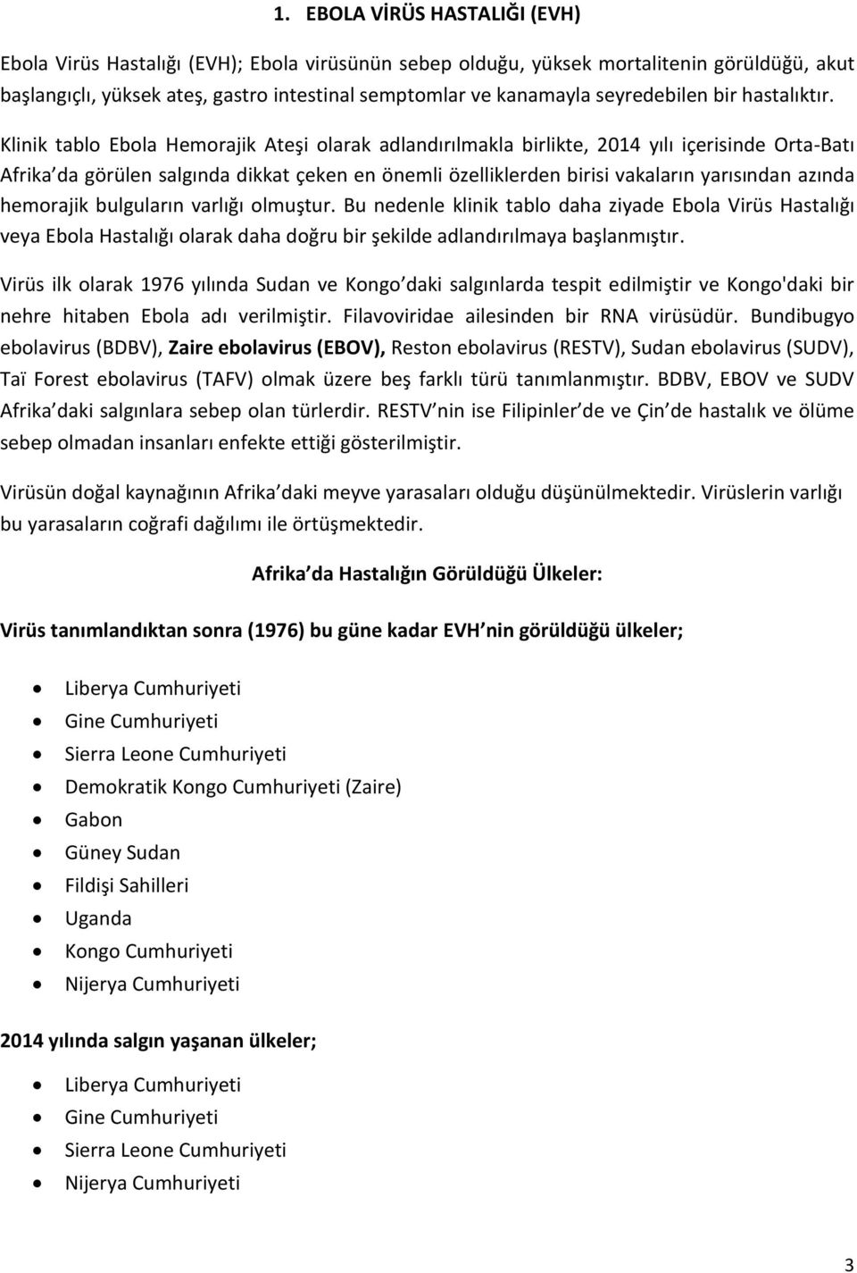 Klinik tablo Ebola Hemorajik Ateşi olarak adlandırılmakla birlikte, 2014 yılı içerisinde Orta-Batı Afrika da görülen salgında dikkat çeken en önemli özelliklerden birisi vakaların yarısından azında