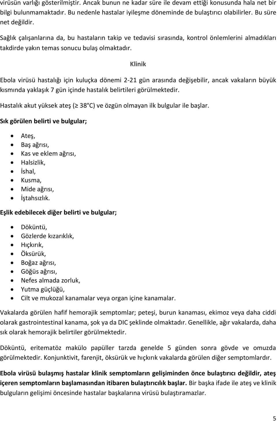 Klinik Ebola virüsü hastalığı için kuluçka dönemi 2-21 gün arasında değişebilir, ancak vakaların büyük kısmında yaklaşık 7 gün içinde hastalık belirtileri görülmektedir.