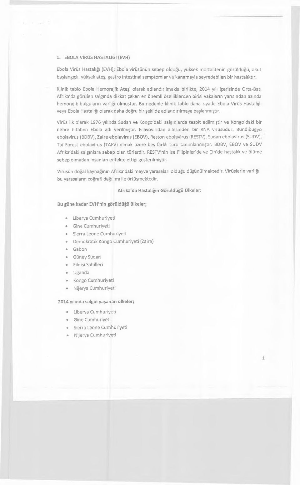 Klinik tablo Ebola Hemorajik Ateşi olarak adlandırılmakla birlikte, 2014 yılı içerisinde Orta-Batı Afrika'da görülen salgında dikkat çeken en önemli özelliklerden birisi vakaların yarısından azında