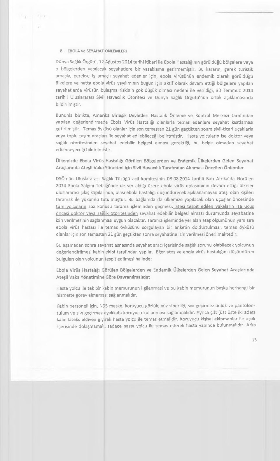 bölgelere yapılan seyahatlerde virüsün bulaşma riskinin çok düşük olması nedeni ile verildiği, 30 Temmuz 2014 tarihli Uluslararası Sivil Havacılık Otoritesi ve Dünya Sağlık Örgütü'nün ortak