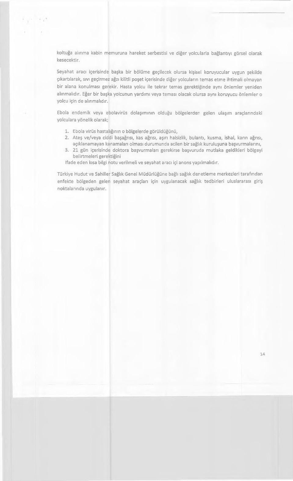 alana konulması gerekir. Hasta yolcu ile tekrar temas gerektiğinde aynı önlemler yeniden alınmalıdır.