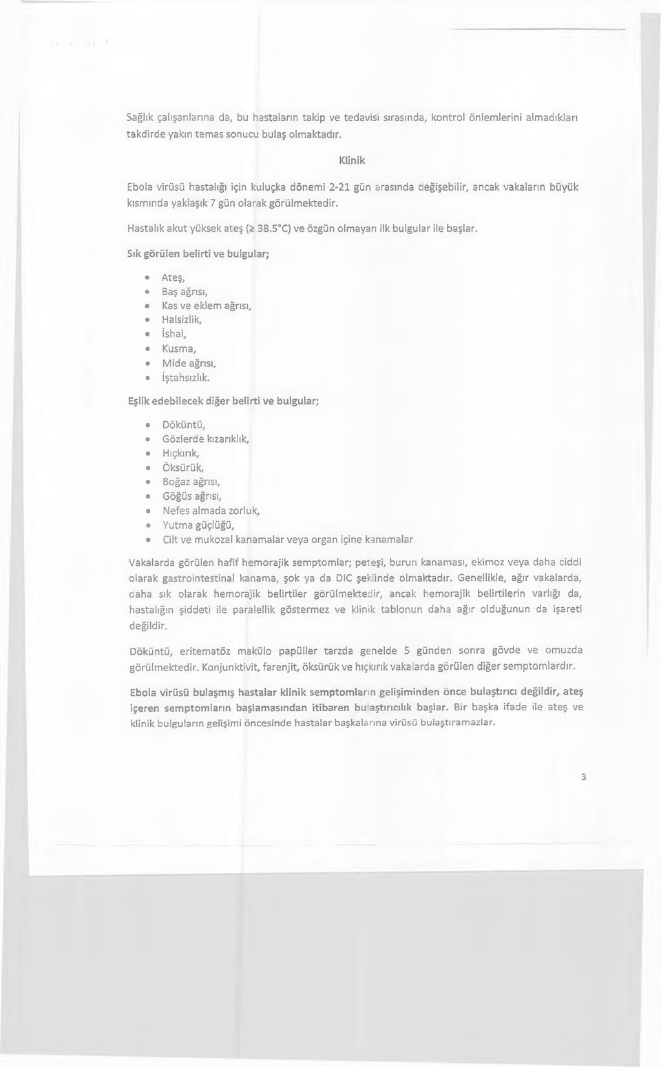 5 C) ve özgün olmayan ilk bulgular ile başlar. Sık görülen belirti ve bulgular; Ateş, <* Baş ağrısı, Kas ve eklem ağrısı, «Halsizlik, «ishal, Kusma, Mide ağrısı, iştahsızlık.