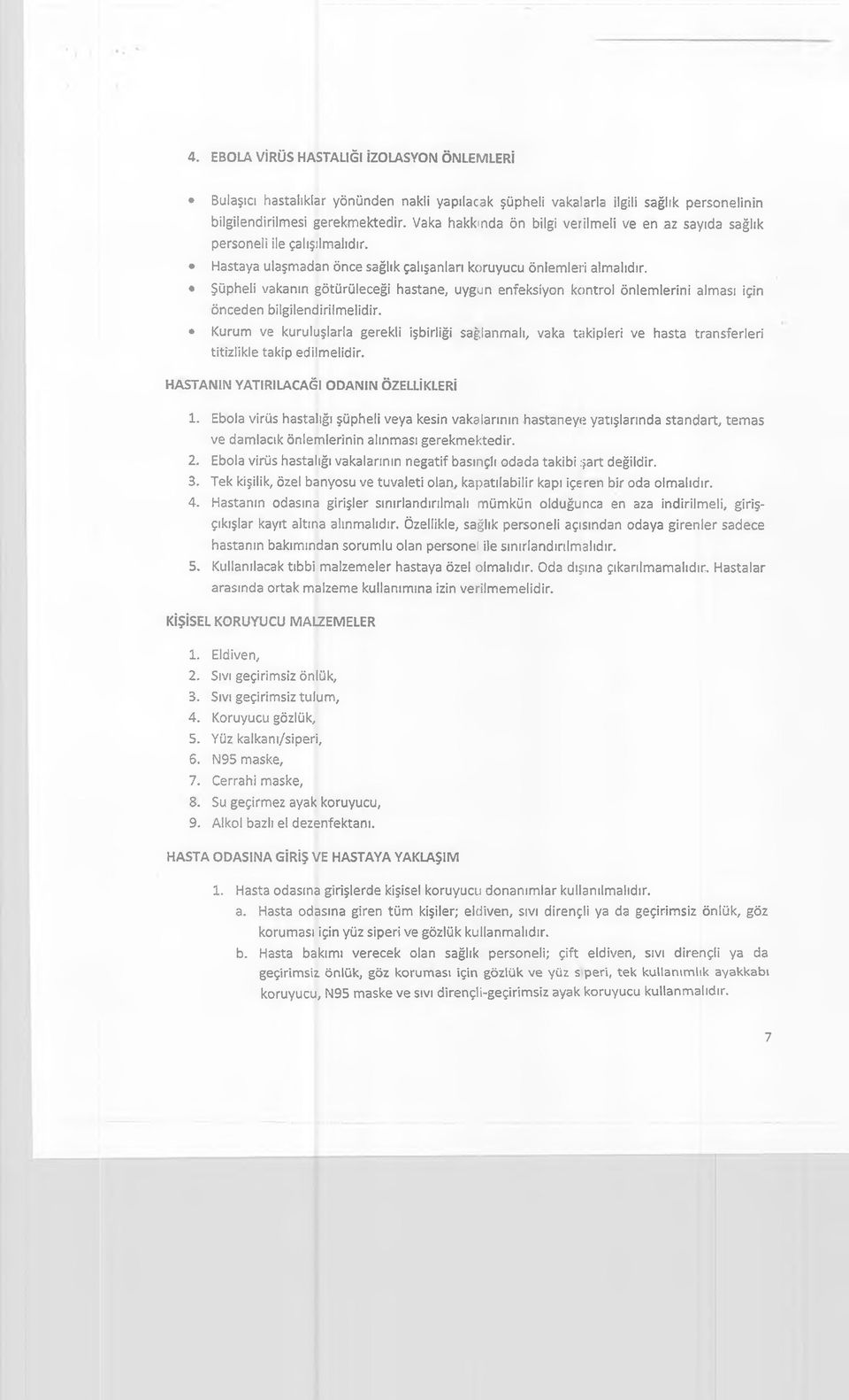 Şüpheli vakanın götürüleceği hastane, uygun enfeksiyon kontrol önlemlerini alması için önceden bilgilendirilmelidir.