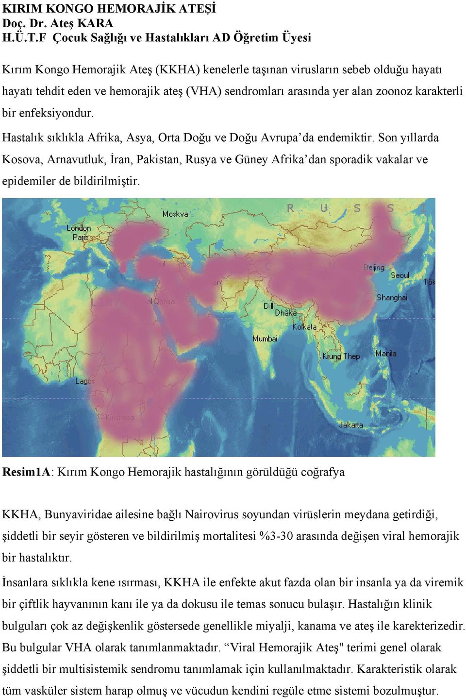 F Çocuk Sağlığı ve Hastalıkları AD Öğretim Üyesi Kırım Kongo Hemorajik Ateş (KKHA) kenelerle taşınan virusların sebeb olduğu hayatı hayatı tehdit eden ve hemorajik ateş (VHA) sendromları arasında yer